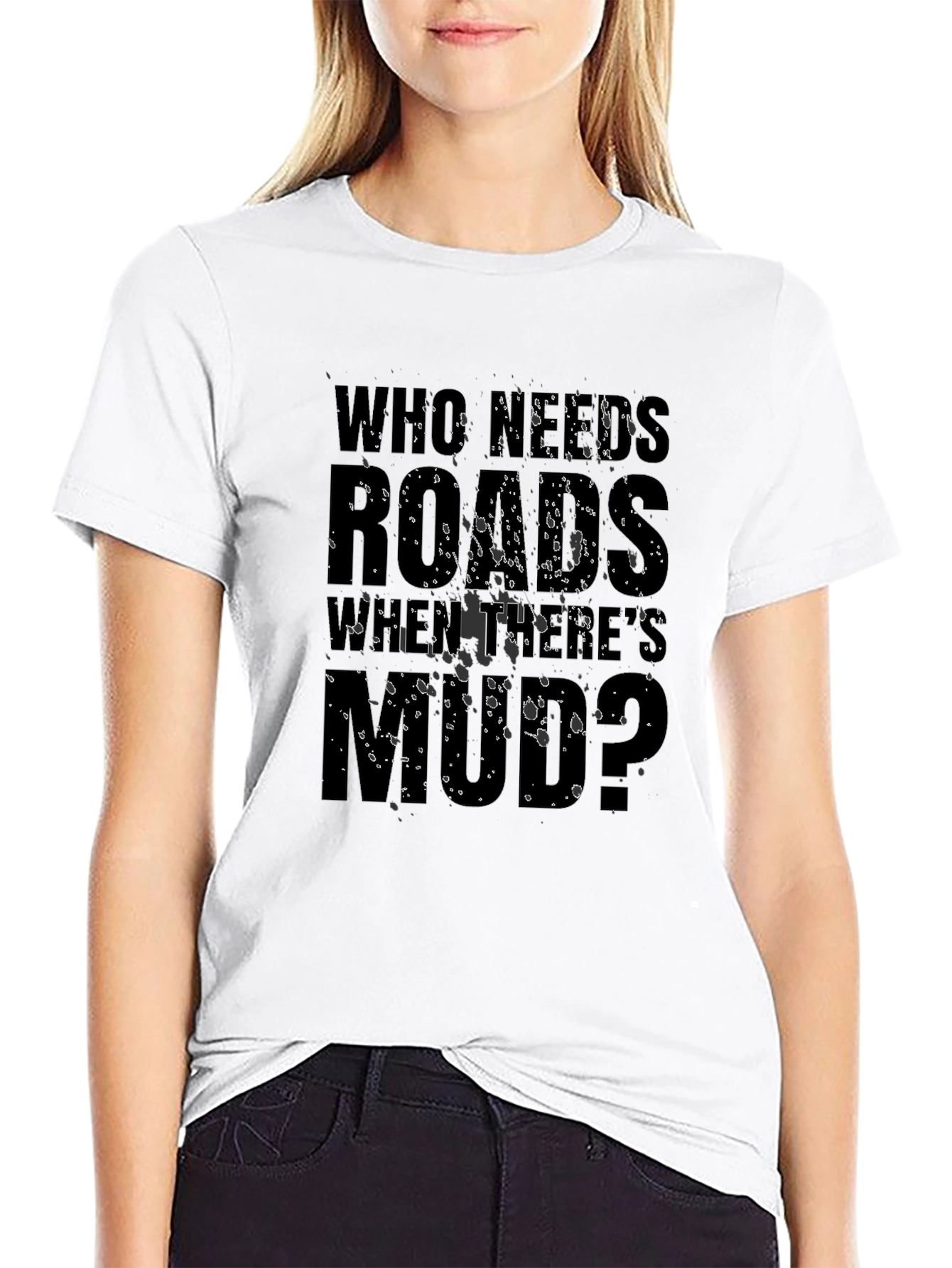 Who Needs Roads When Theres Mud? T-Shirt