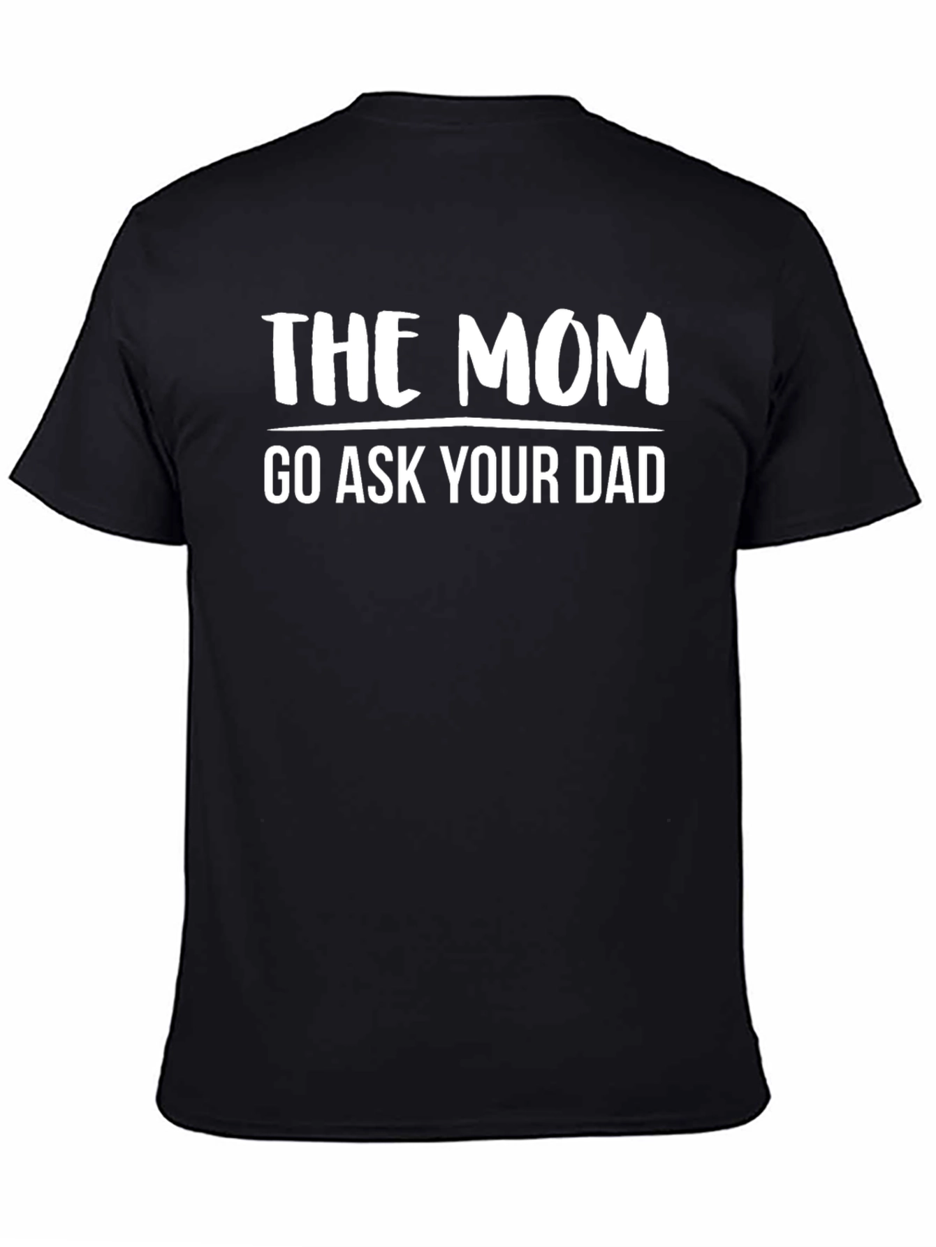 The Mom Go Ask Your Dad Novelty T-Shirt