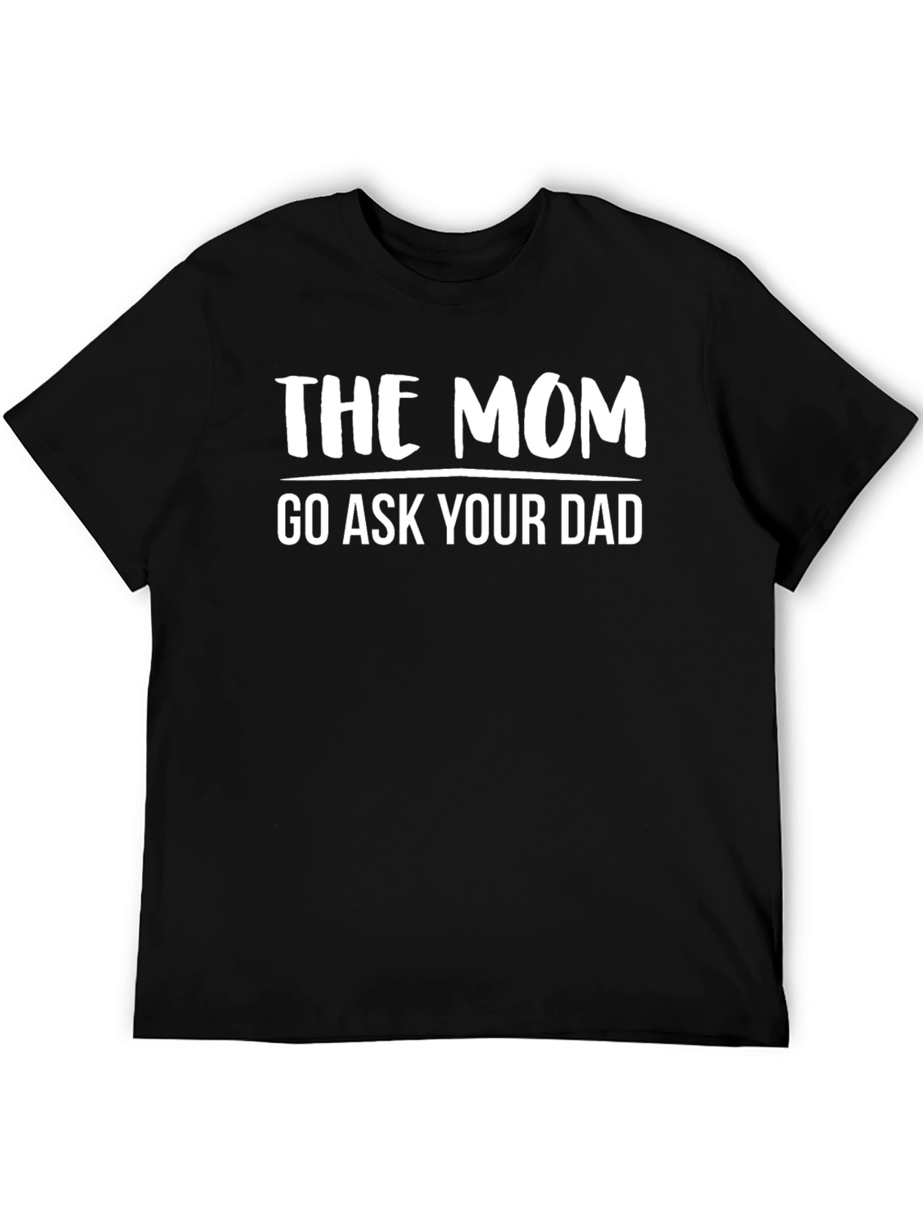 The Mom Go Ask Your Dad Novelty T-Shirt
