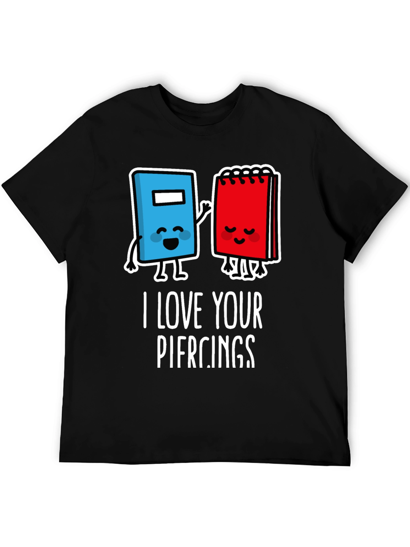 I Love Your Piercings Graphic T-Shirt