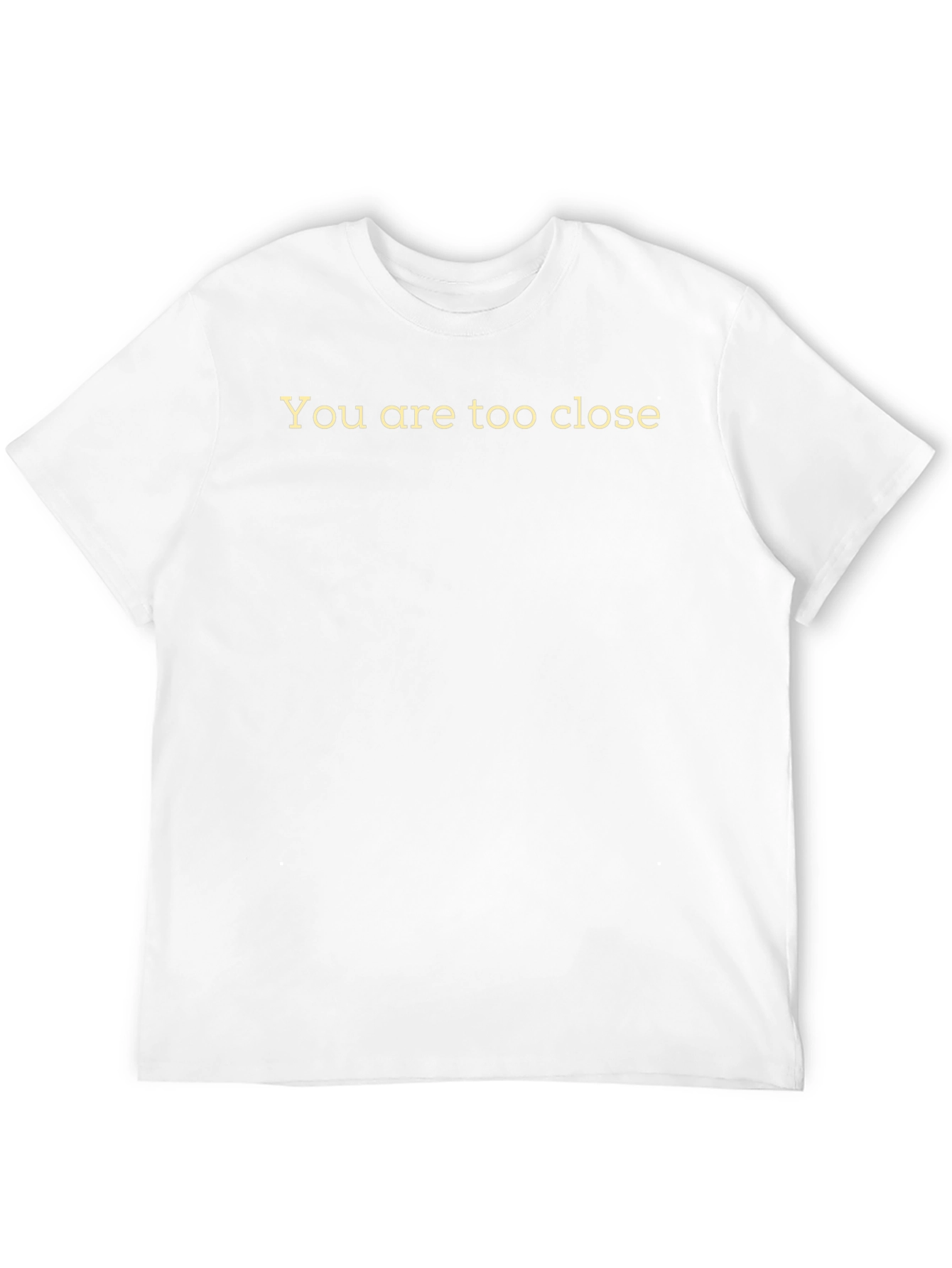 Funny You are too close Graphic Tee