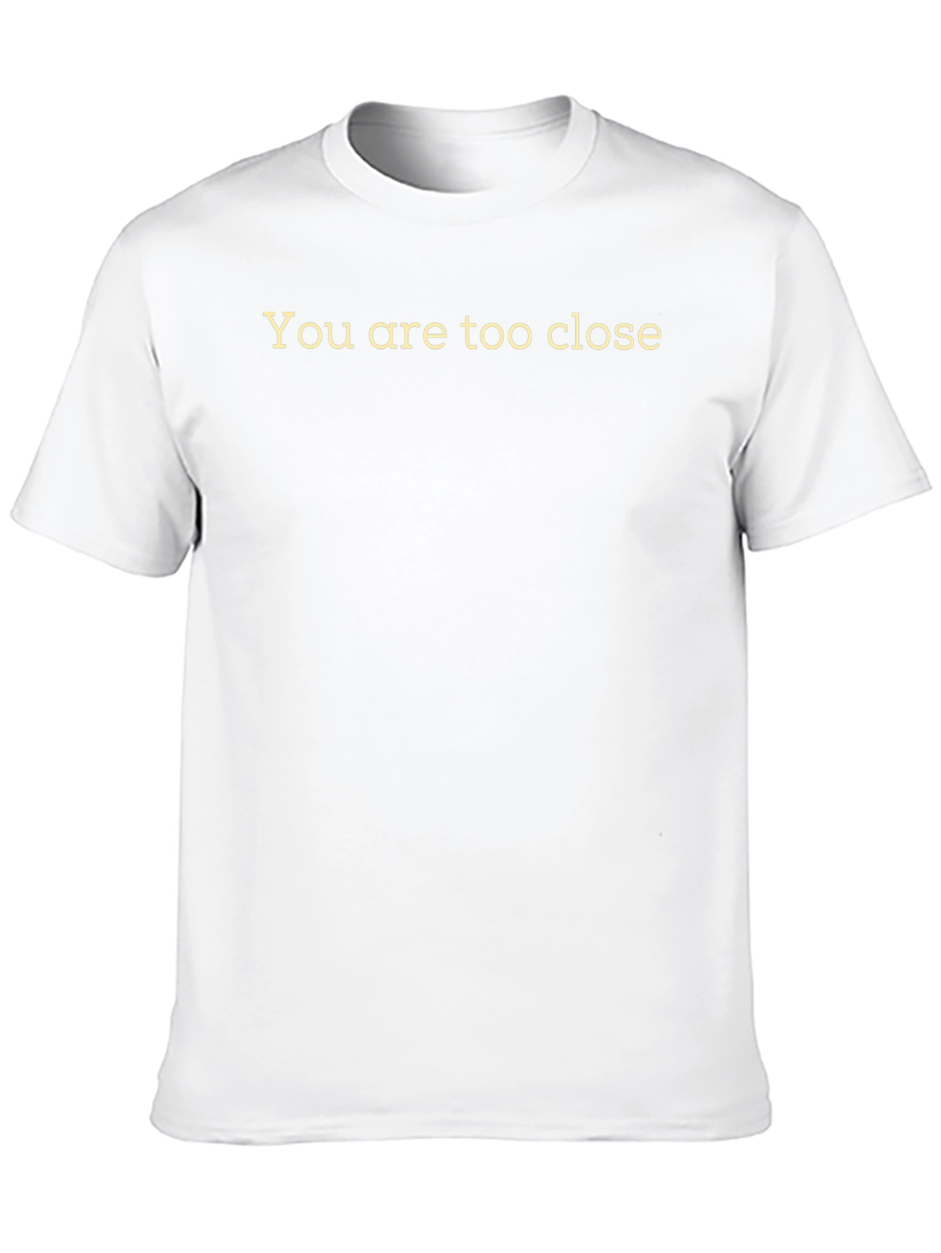 Funny You are too close Graphic Tee
