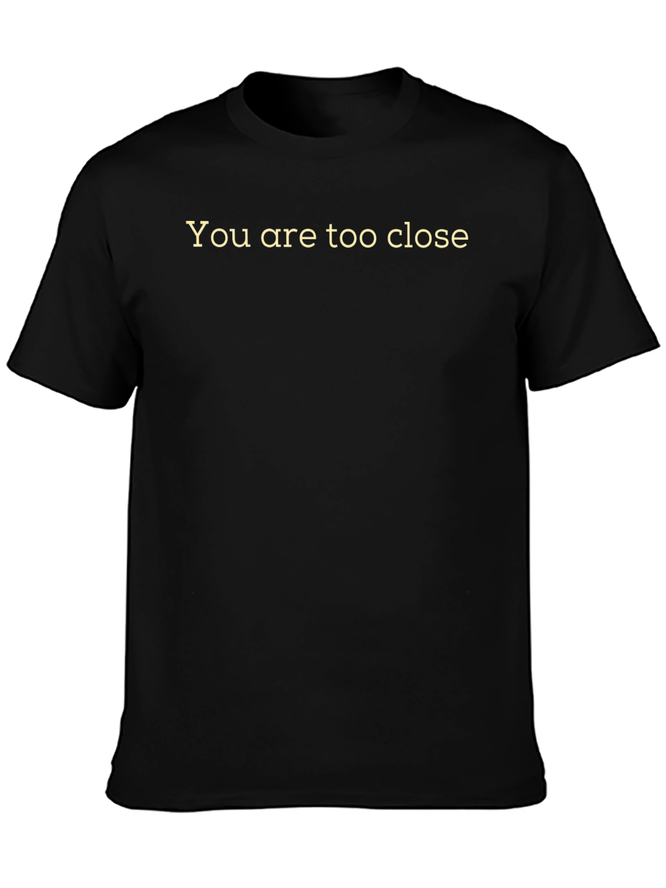 Funny You are too close Graphic Tee