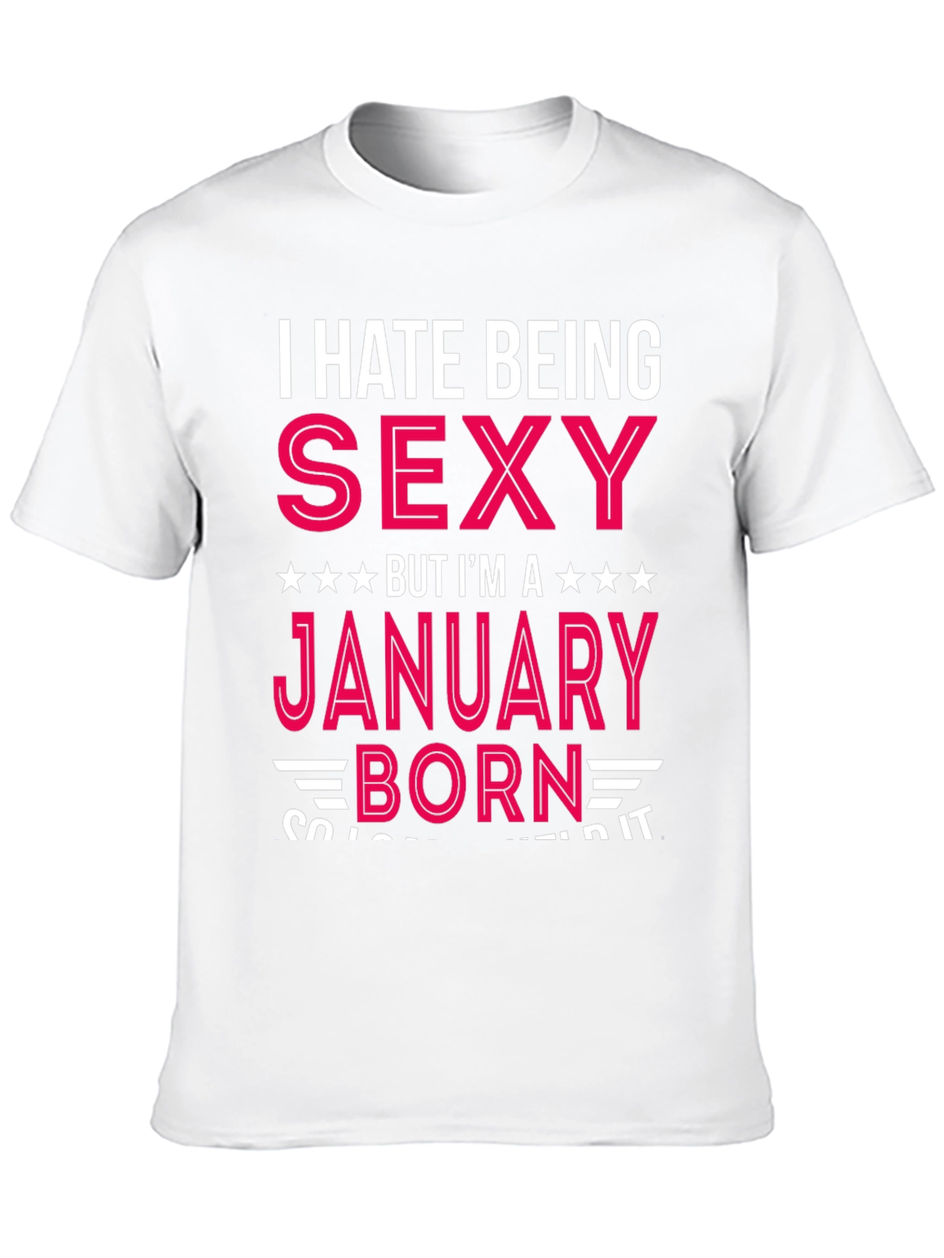 I Hate Being Sexy January Born T-Shirt