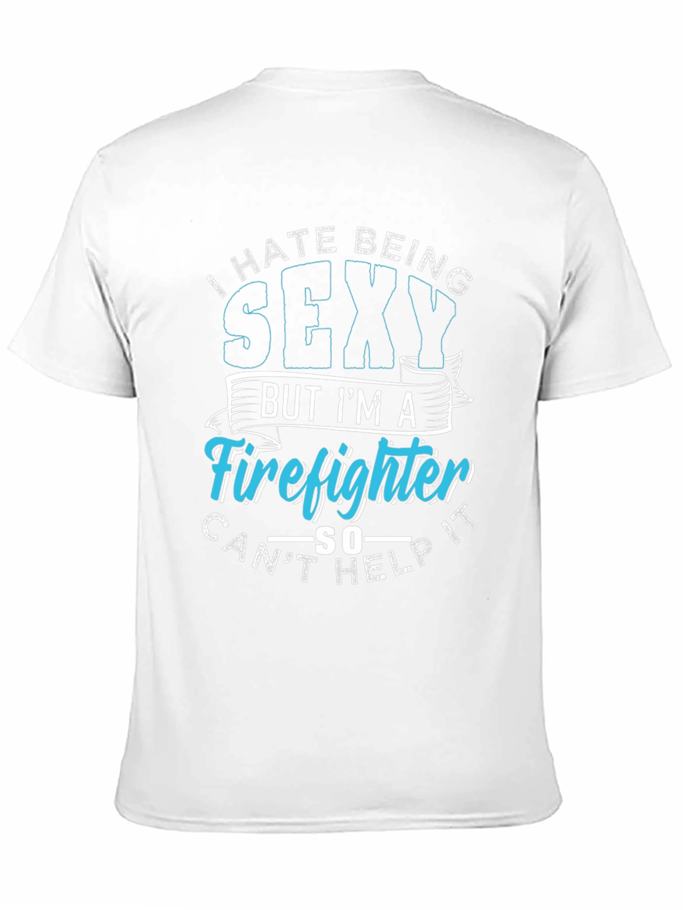 Funny Firefighter Graphic T-Shirt - I Hate Being Sexy