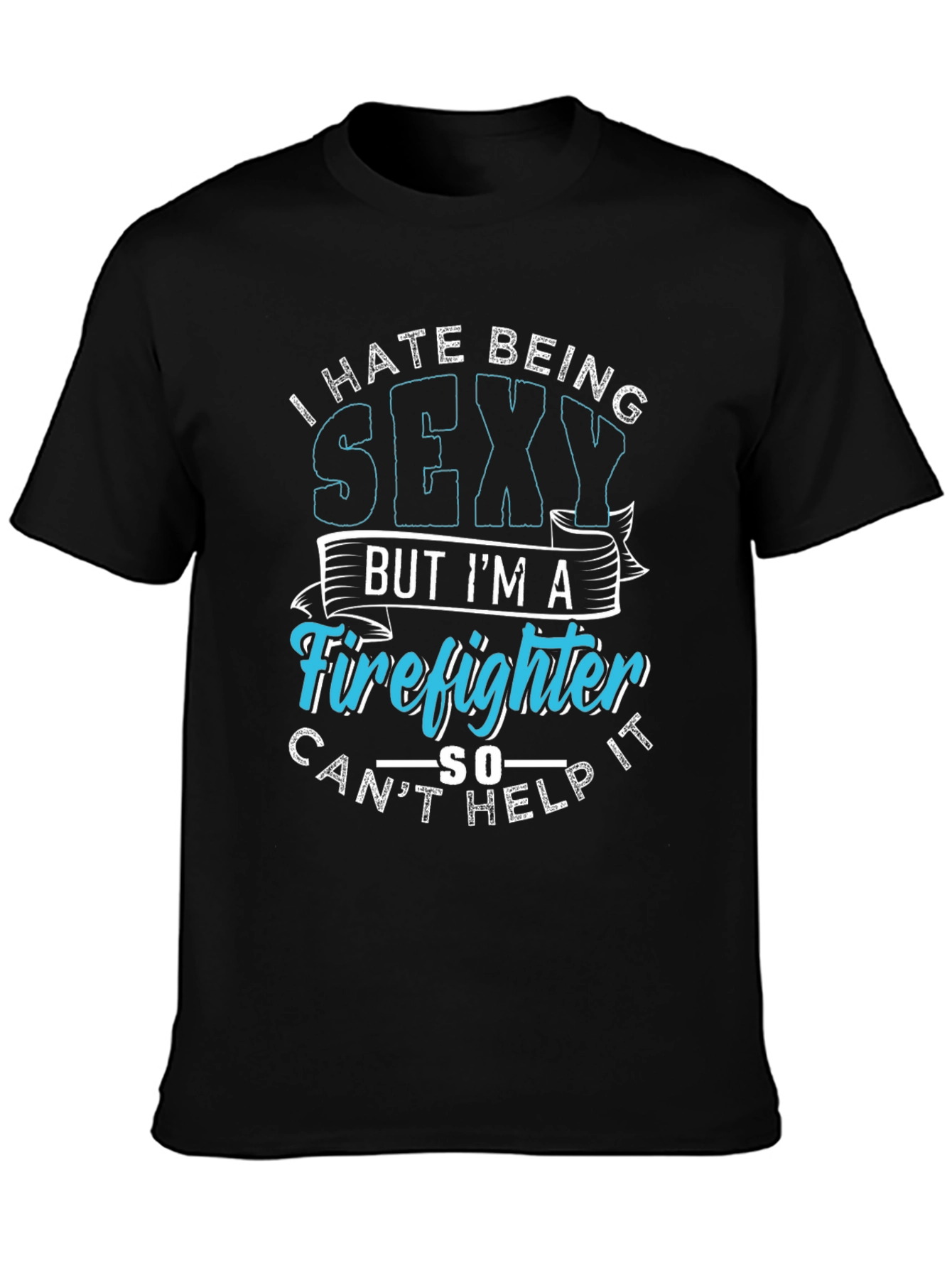 Funny Firefighter Graphic T-Shirt - I Hate Being Sexy
