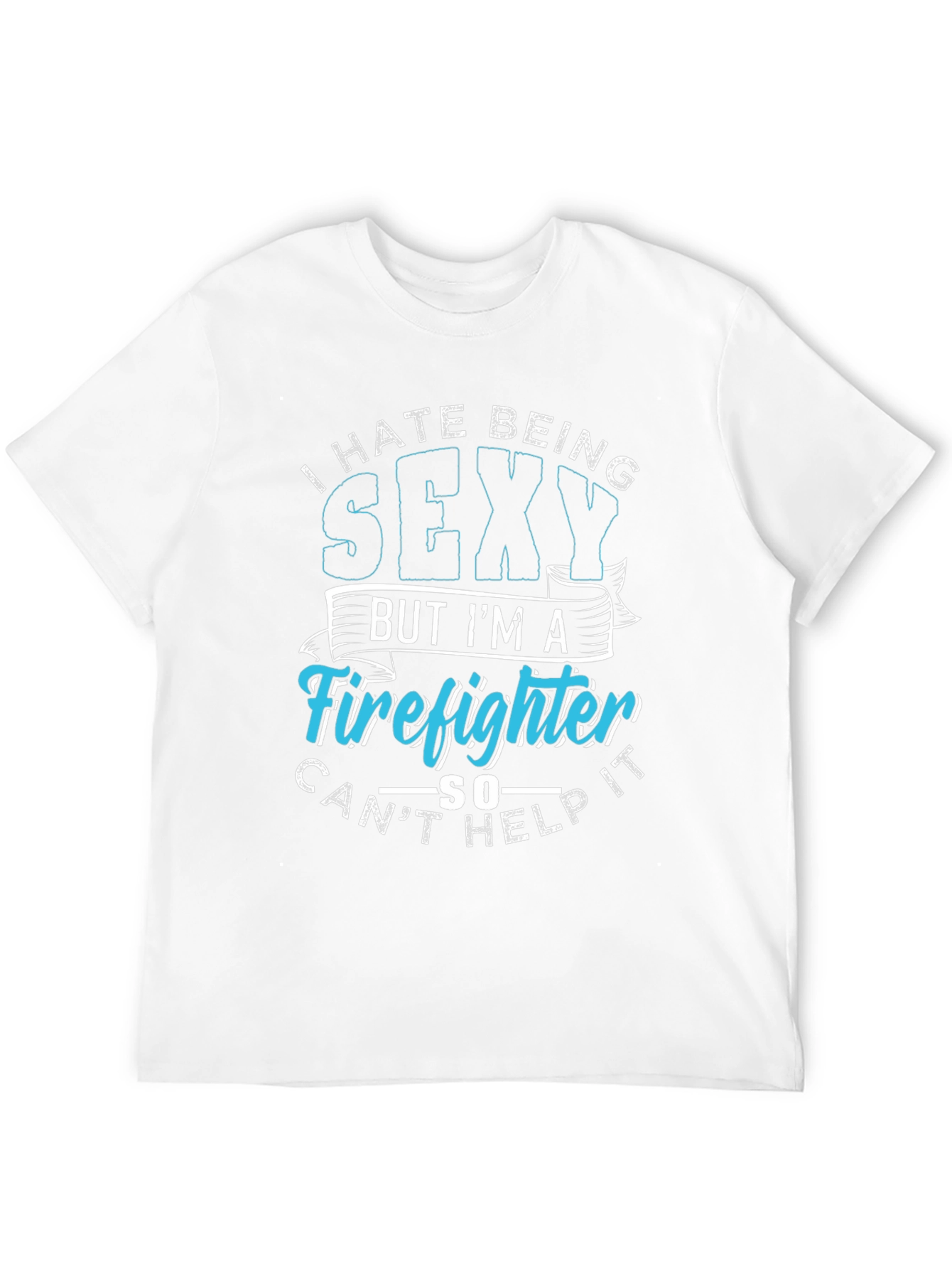 Funny Firefighter Graphic T-Shirt - I Hate Being Sexy