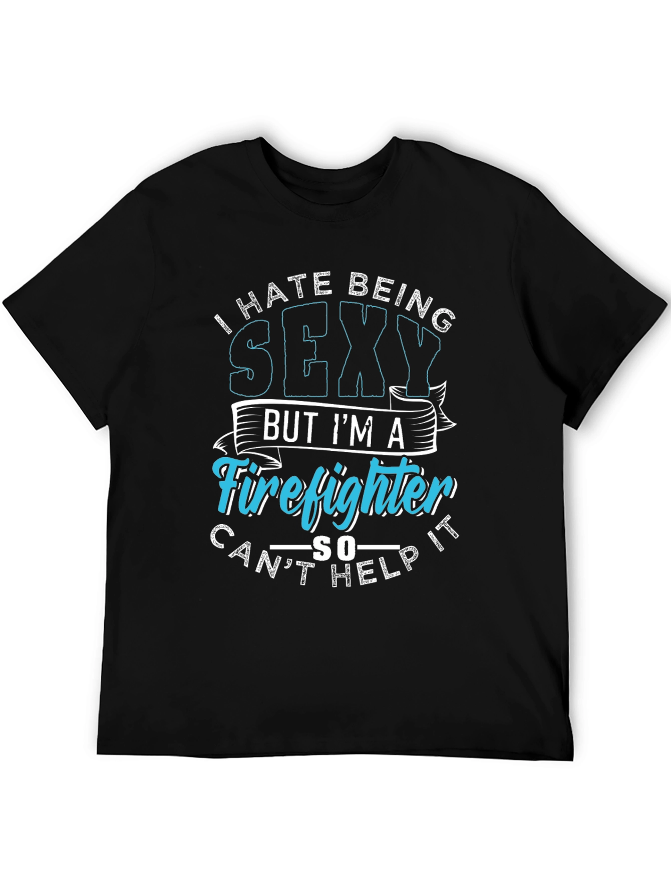 Funny Firefighter Graphic T-Shirt - I Hate Being Sexy