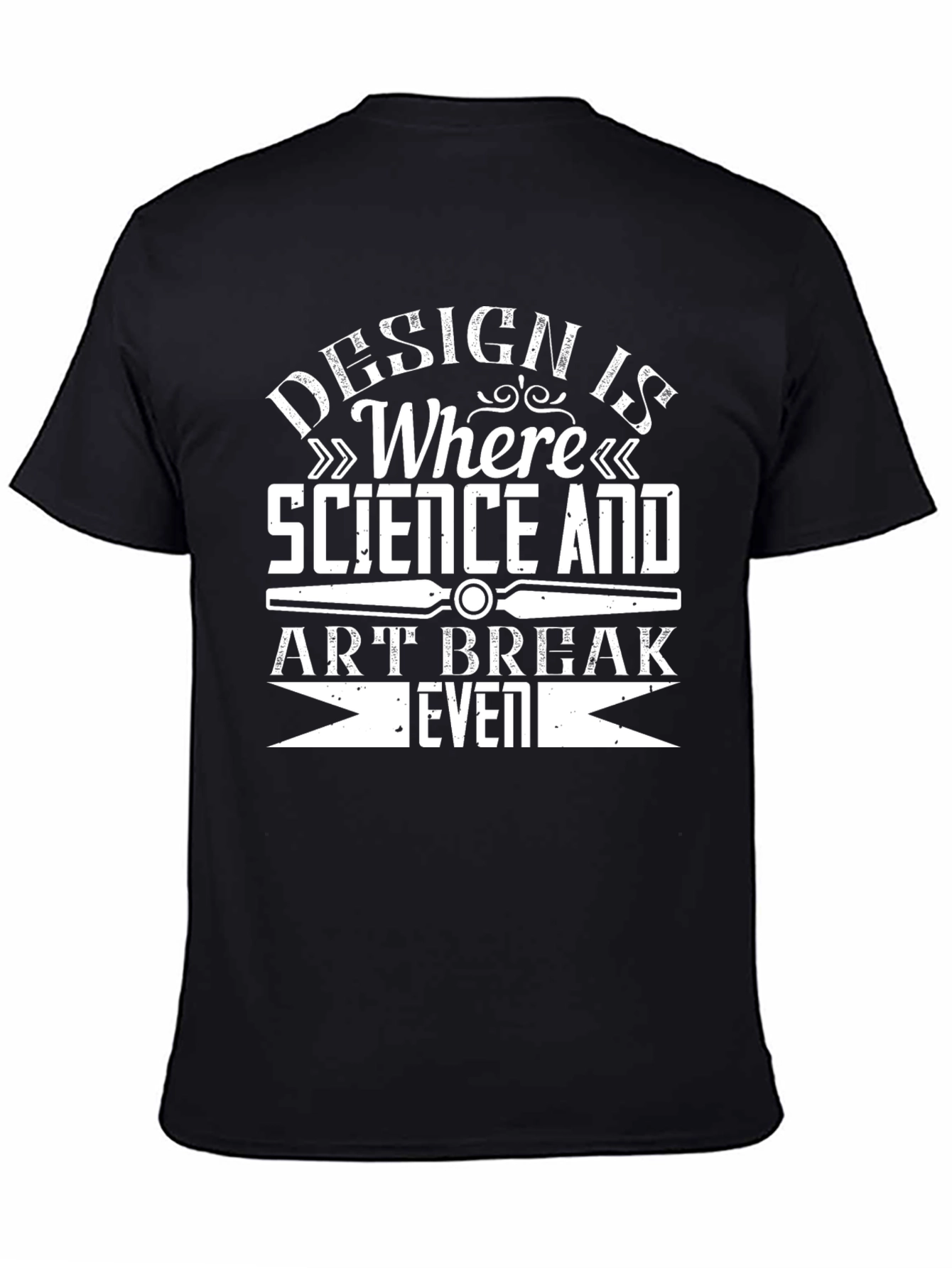 Design is Where Science and Art Break Even T-Shirt