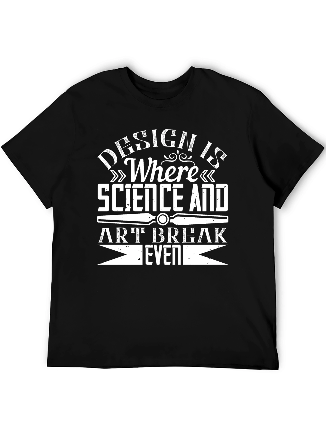 Design is Where Science and Art Break Even T-Shirt