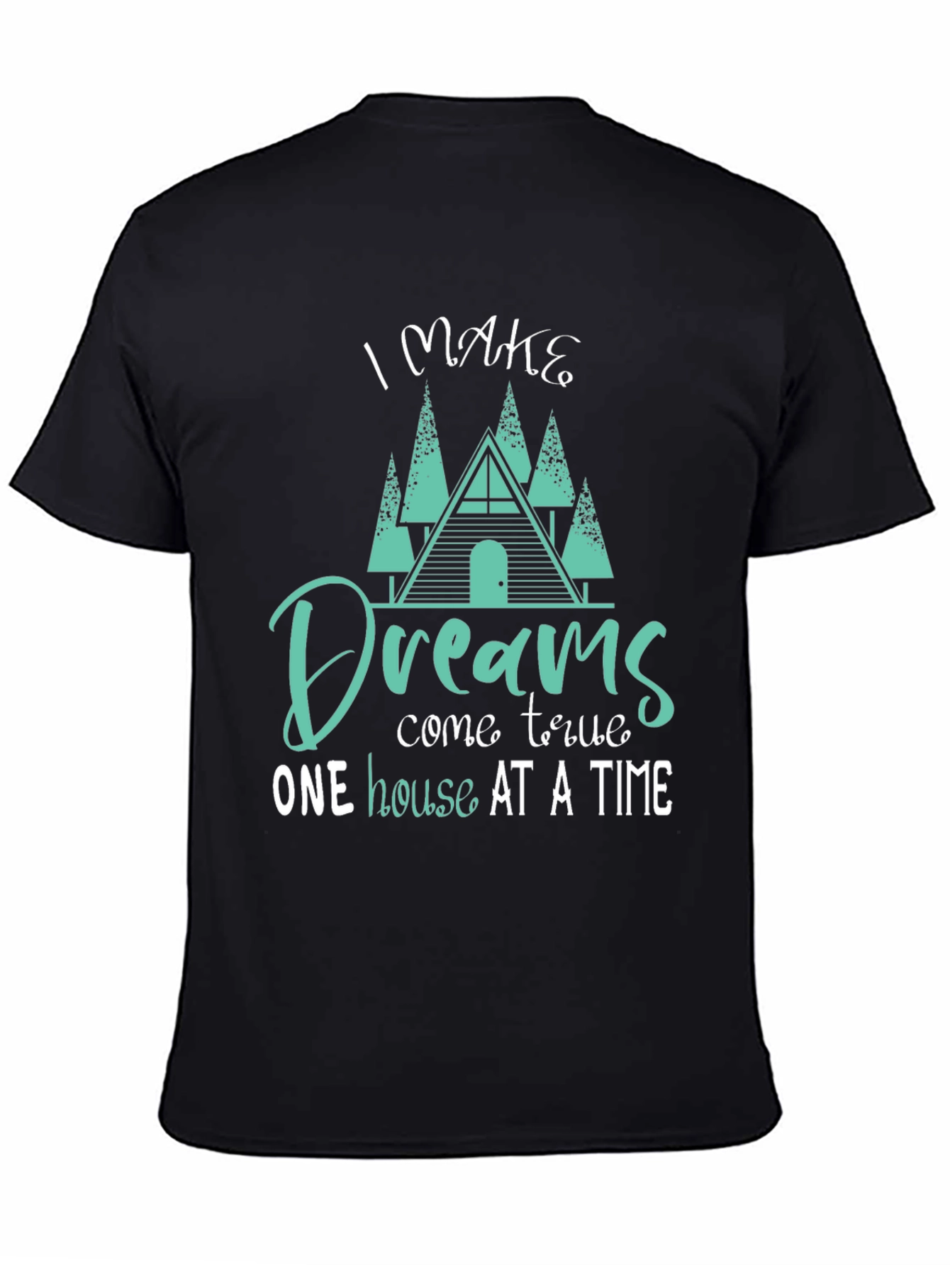 Dream Home T-Shirt: I Make Dreams Come True