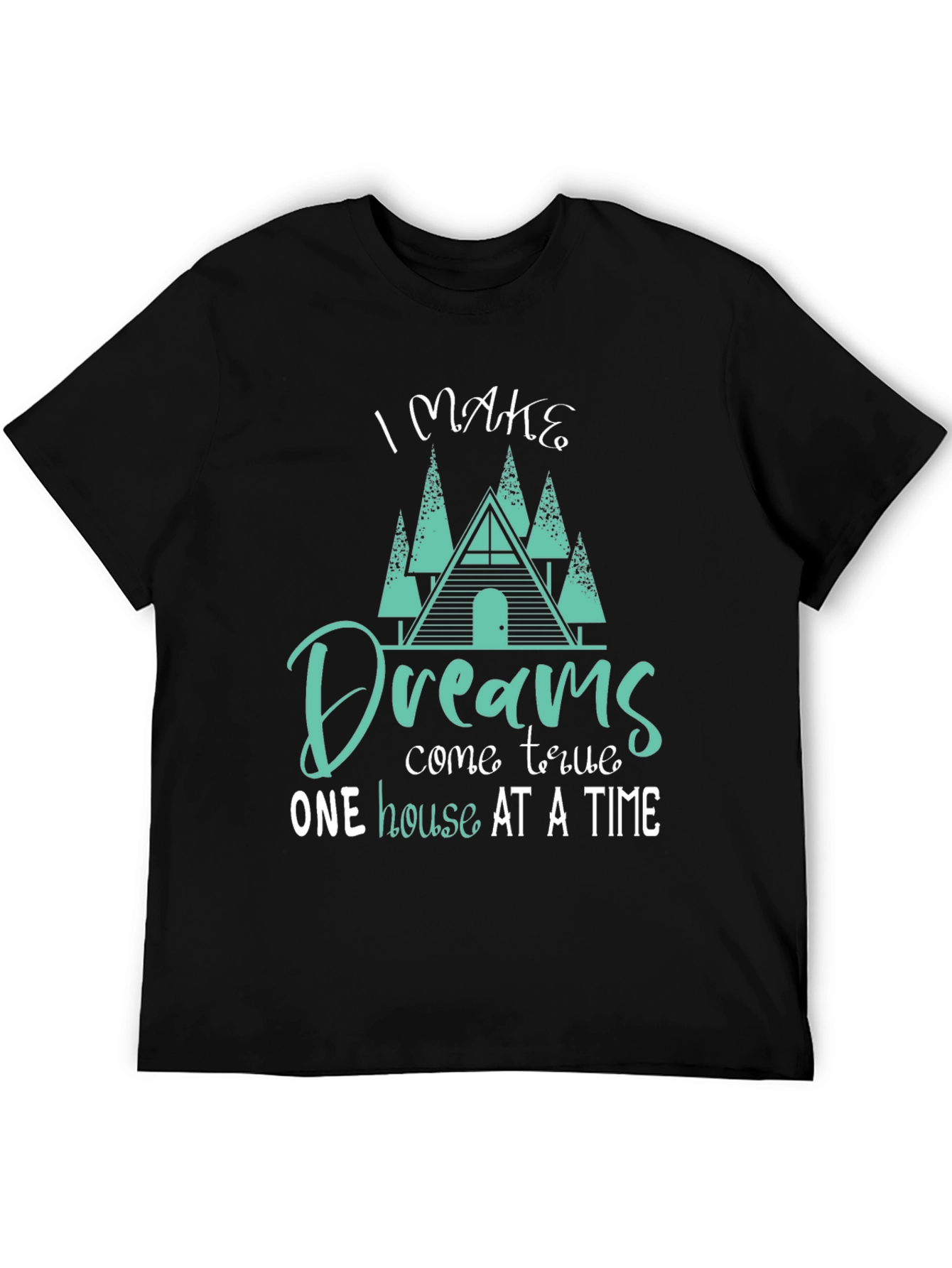 Dream Home T-Shirt: I Make Dreams Come True