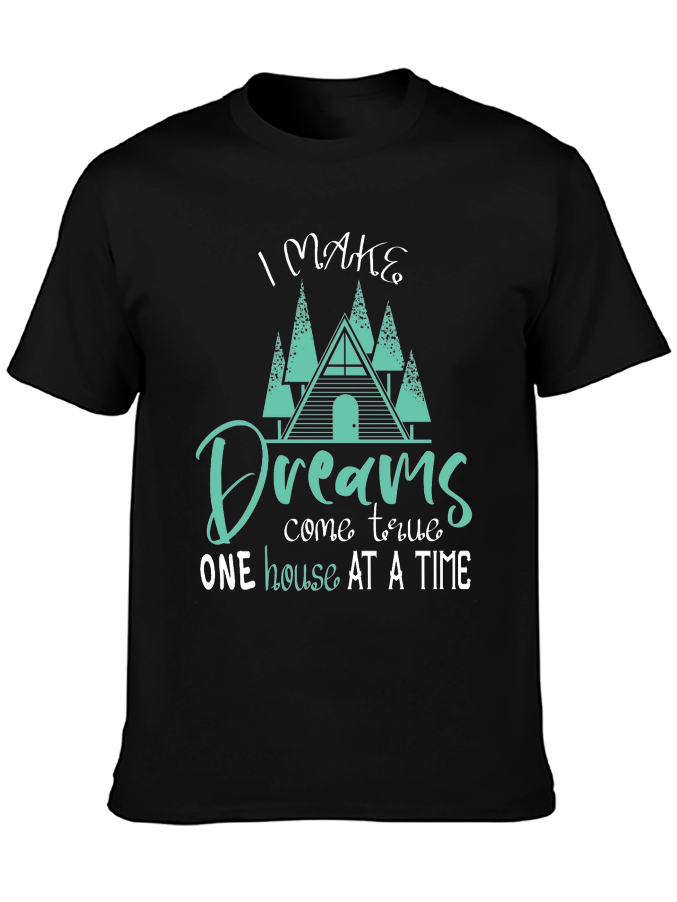 Dream Home T-Shirt: I Make Dreams Come True
