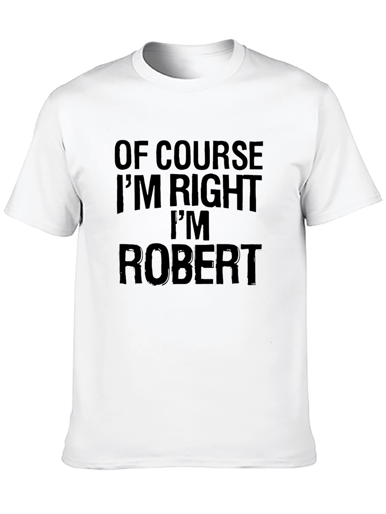 Of Course Im Right Im Robert T-Shirt