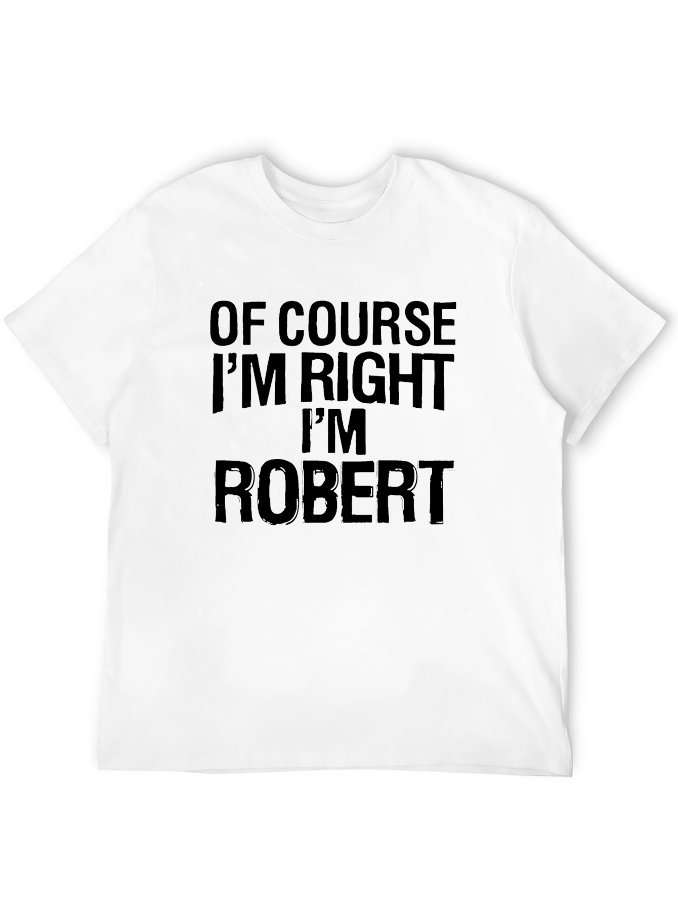 Of Course Im Right Im Robert T-Shirt