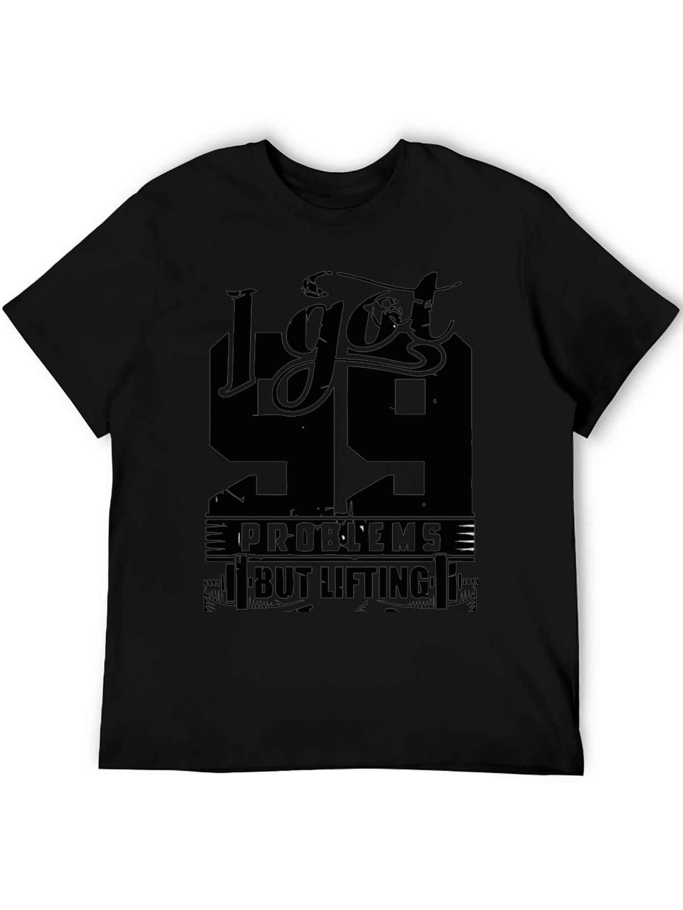 I Got 99 Problems But Lifting Aint One T-Shirt