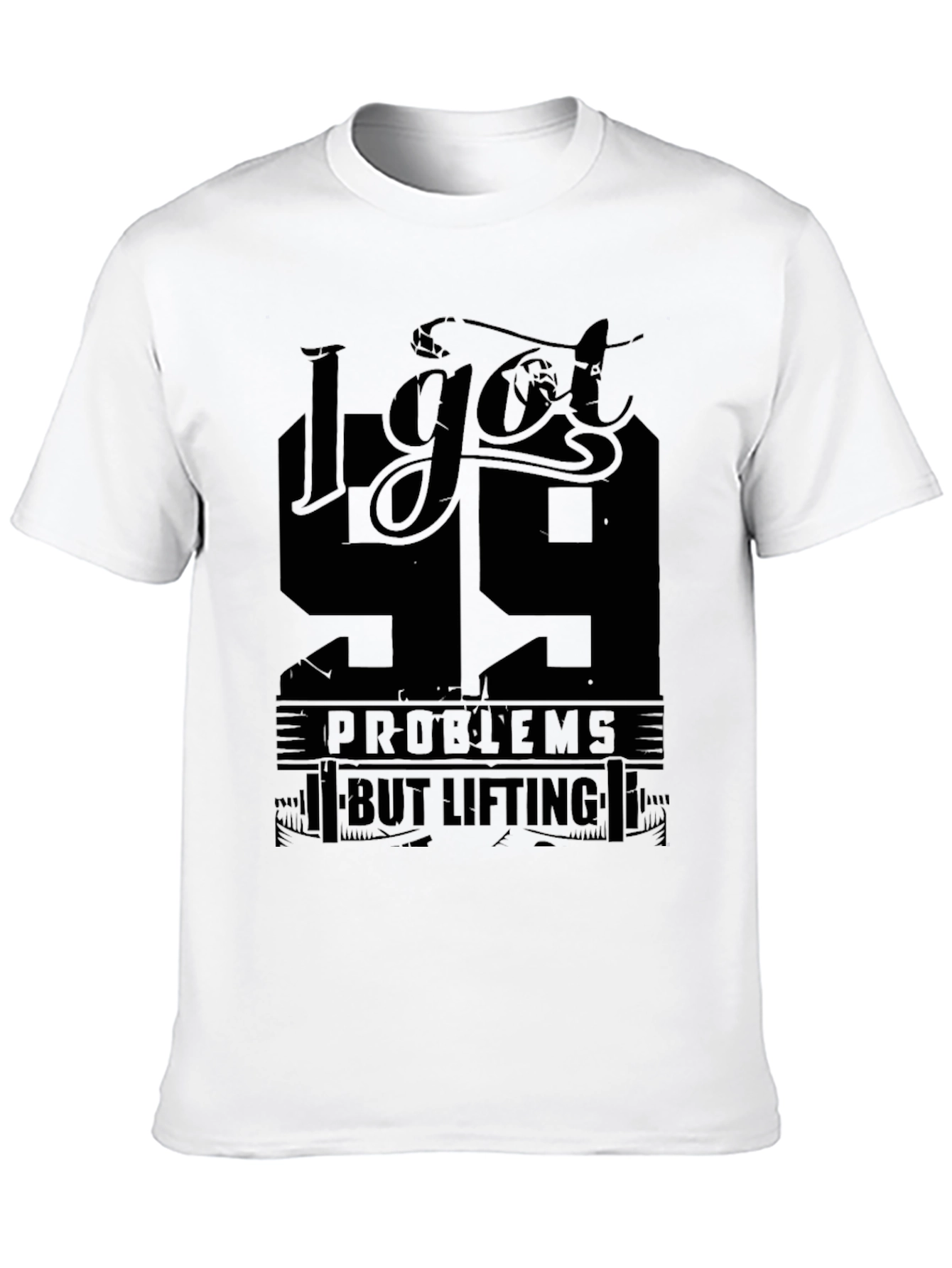 I Got 99 Problems But Lifting Aint One T-Shirt