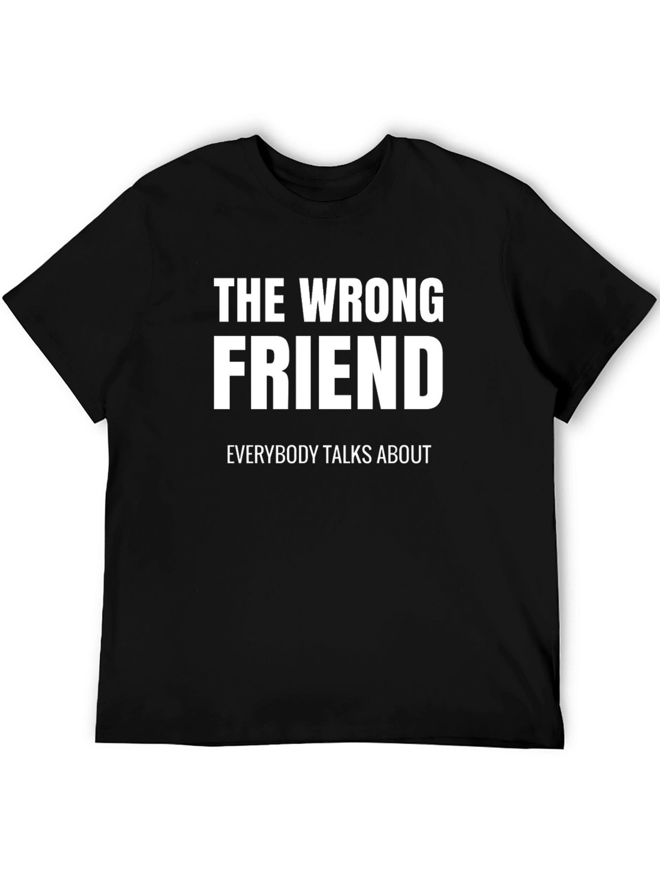 The Wrong Friend T-Shirt - Funny Sarcastic Tee