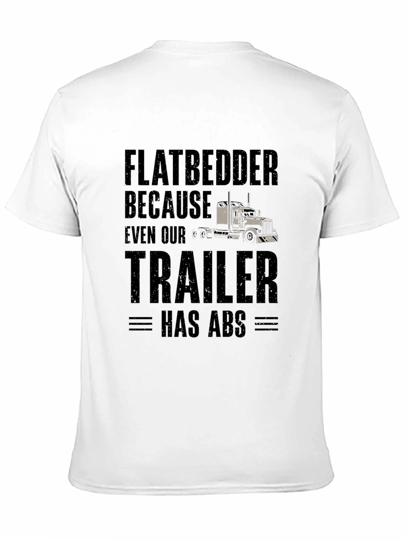 Flatbedder Trucker T-Shirt - Trailer Has ABS Funny Tee