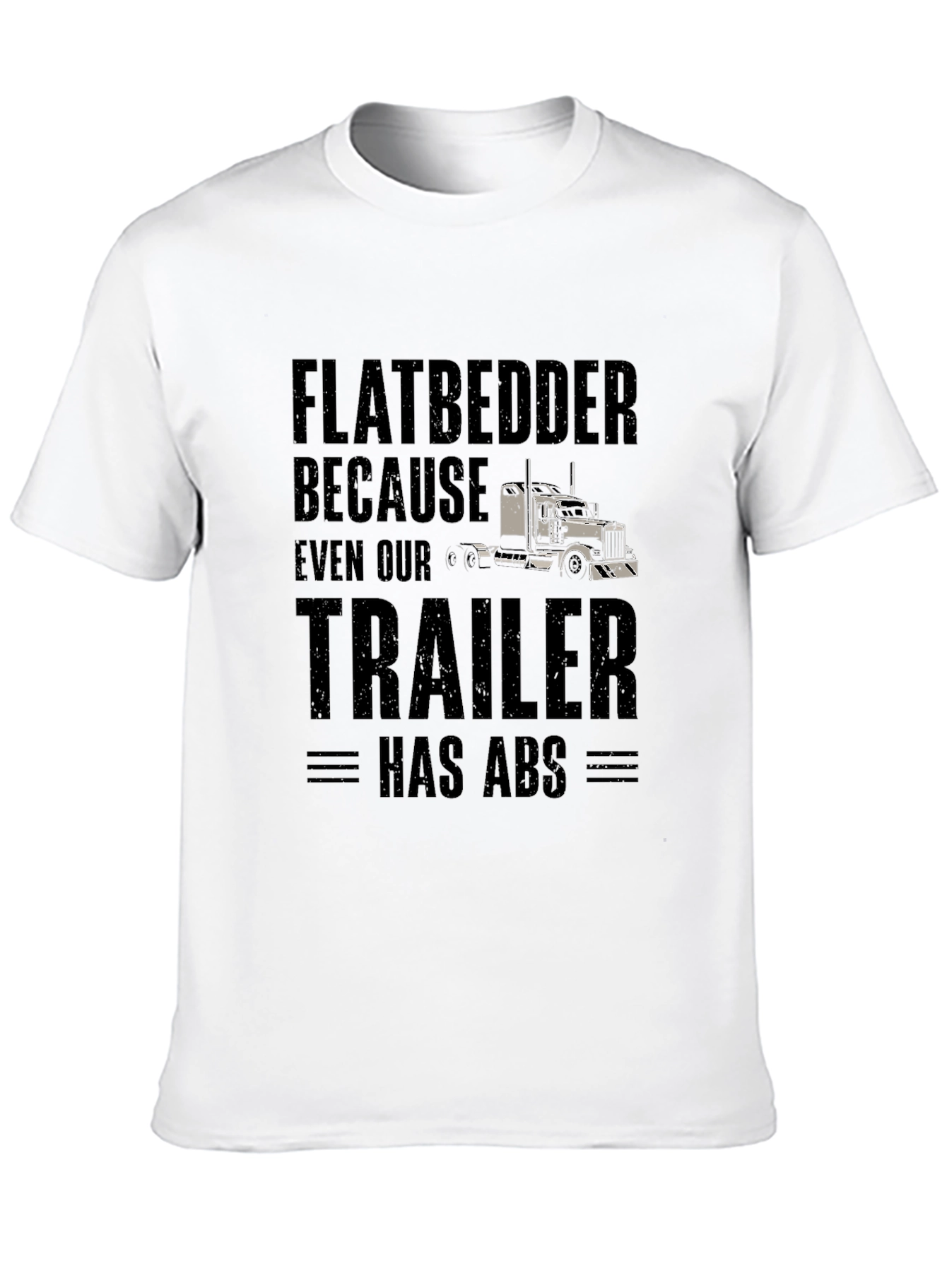 Flatbedder Trucker T-Shirt - Trailer Has ABS Funny Tee