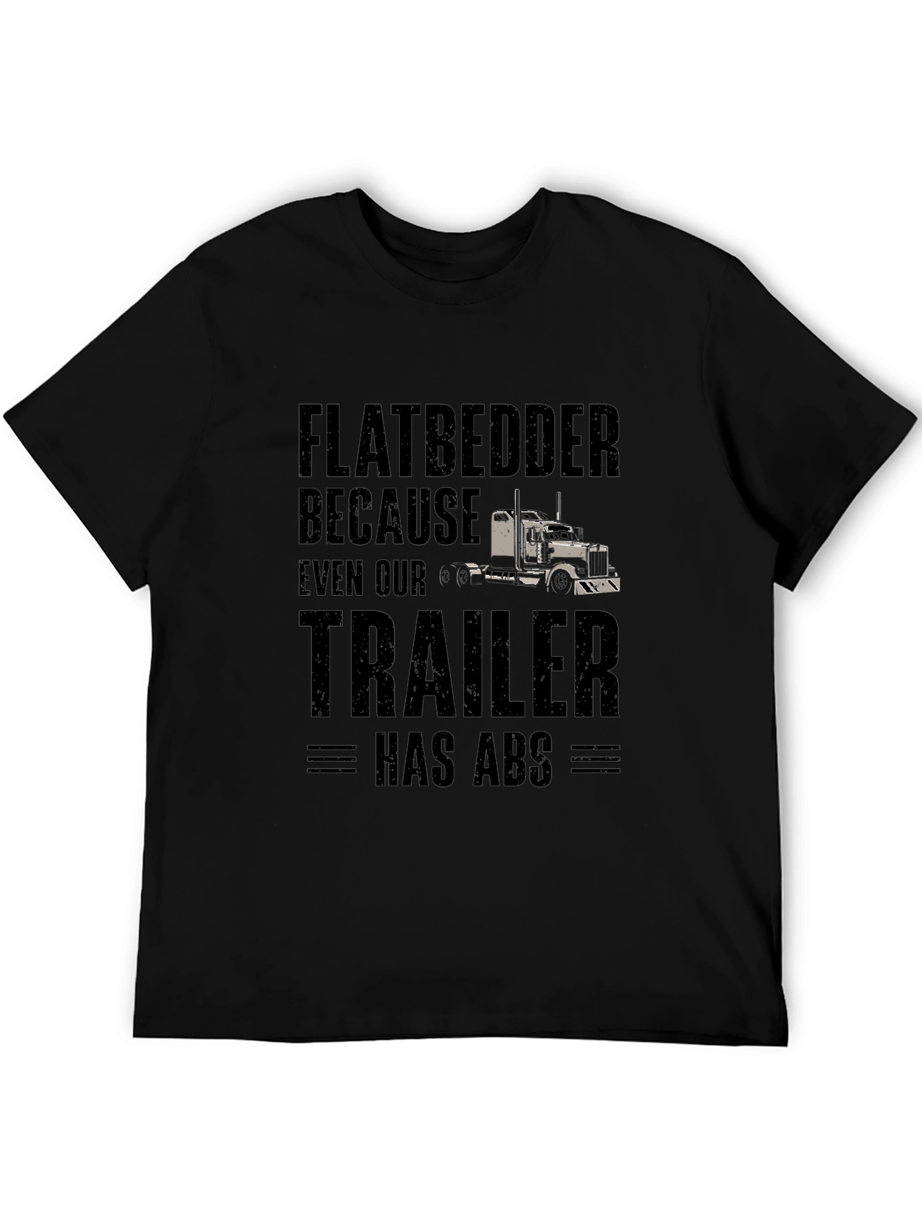 Flatbedder Trucker T-Shirt - Trailer Has ABS Funny Tee