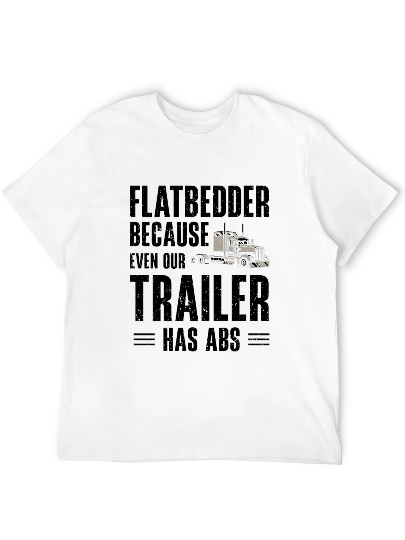 Flatbedder Trucker T-Shirt - Trailer Has ABS Funny Tee