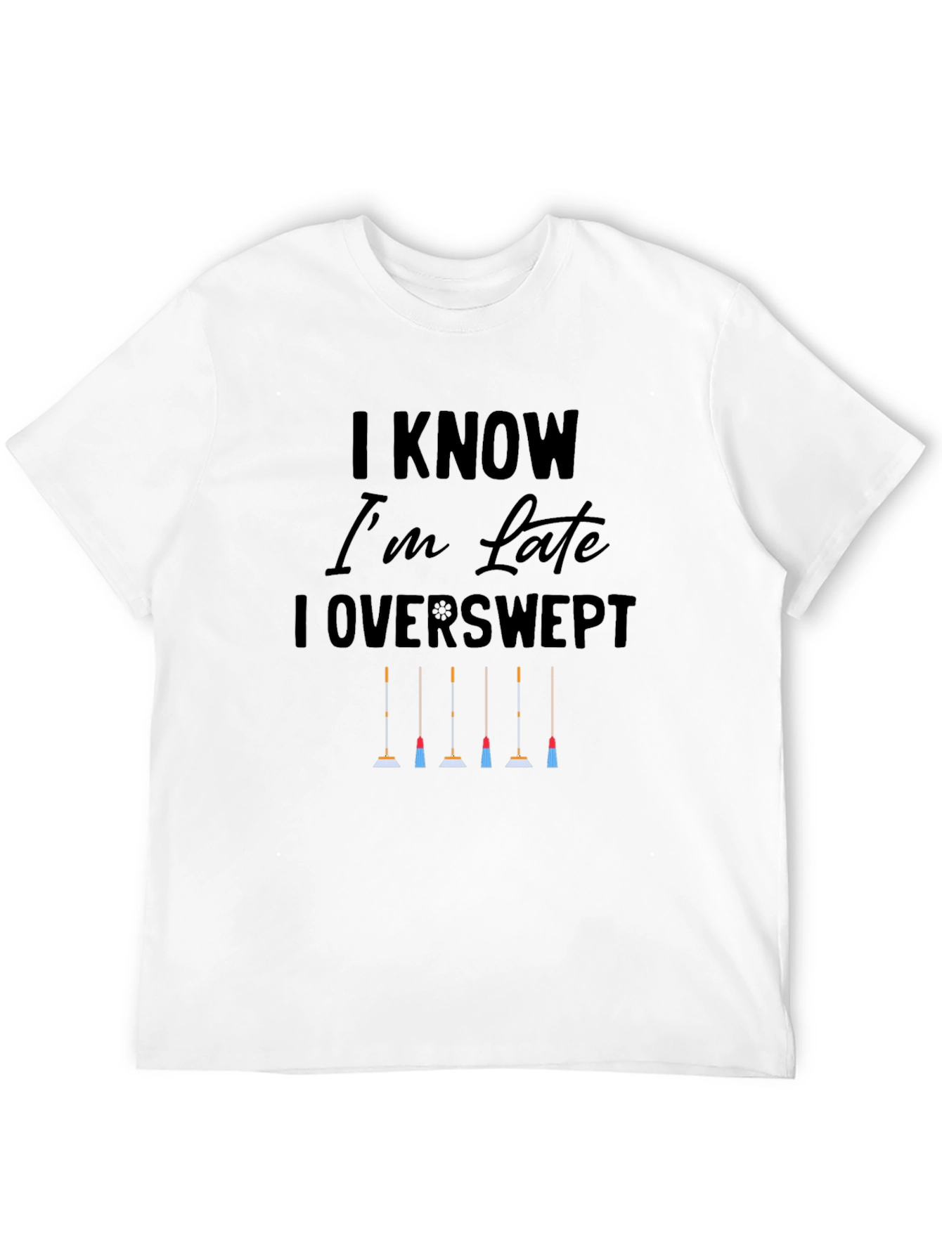 I Know Im Late I Overswept T-Shirt