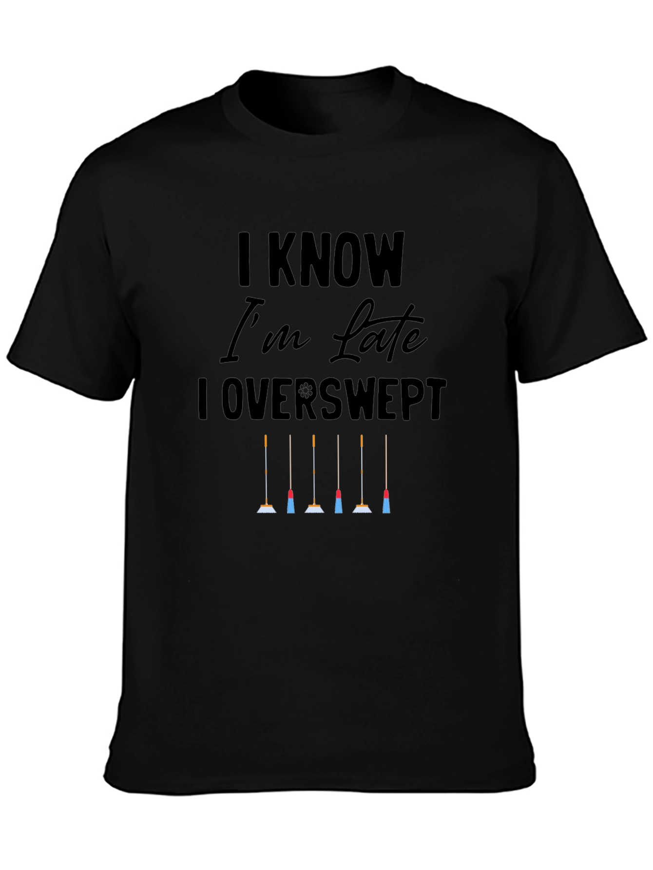 I Know Im Late I Overswept T-Shirt
