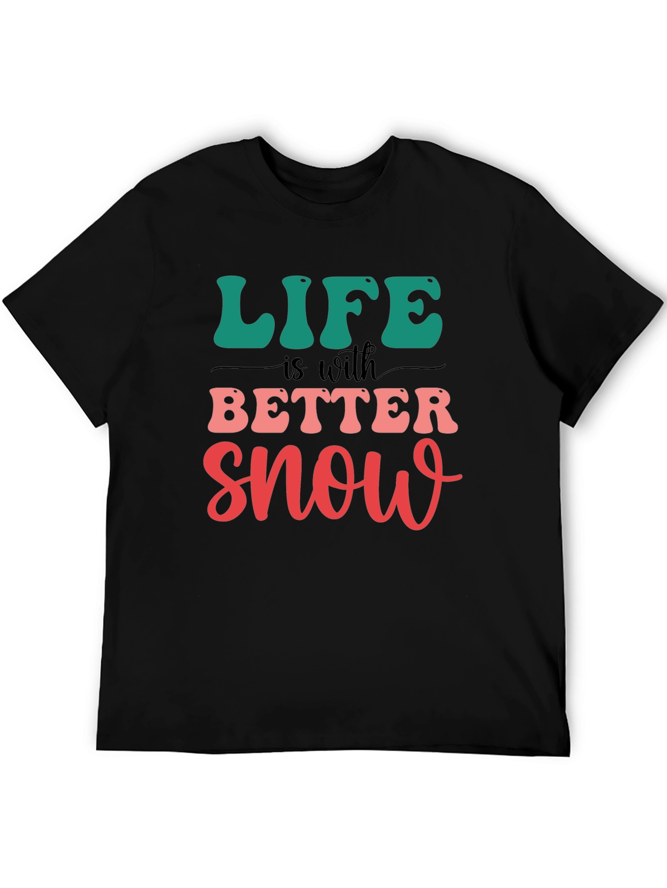 Life is Better With Snow T-Shirt