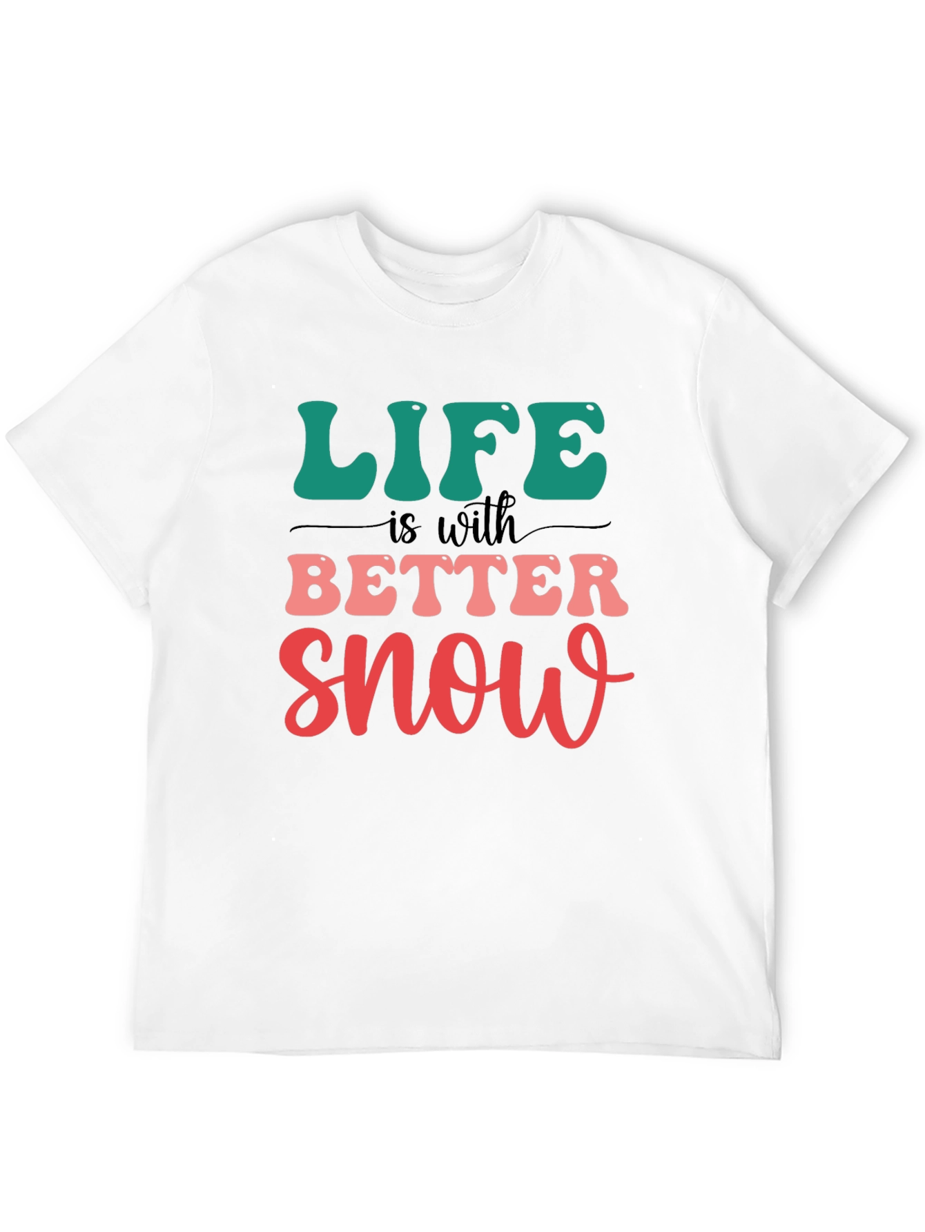 Life is Better With Snow T-Shirt