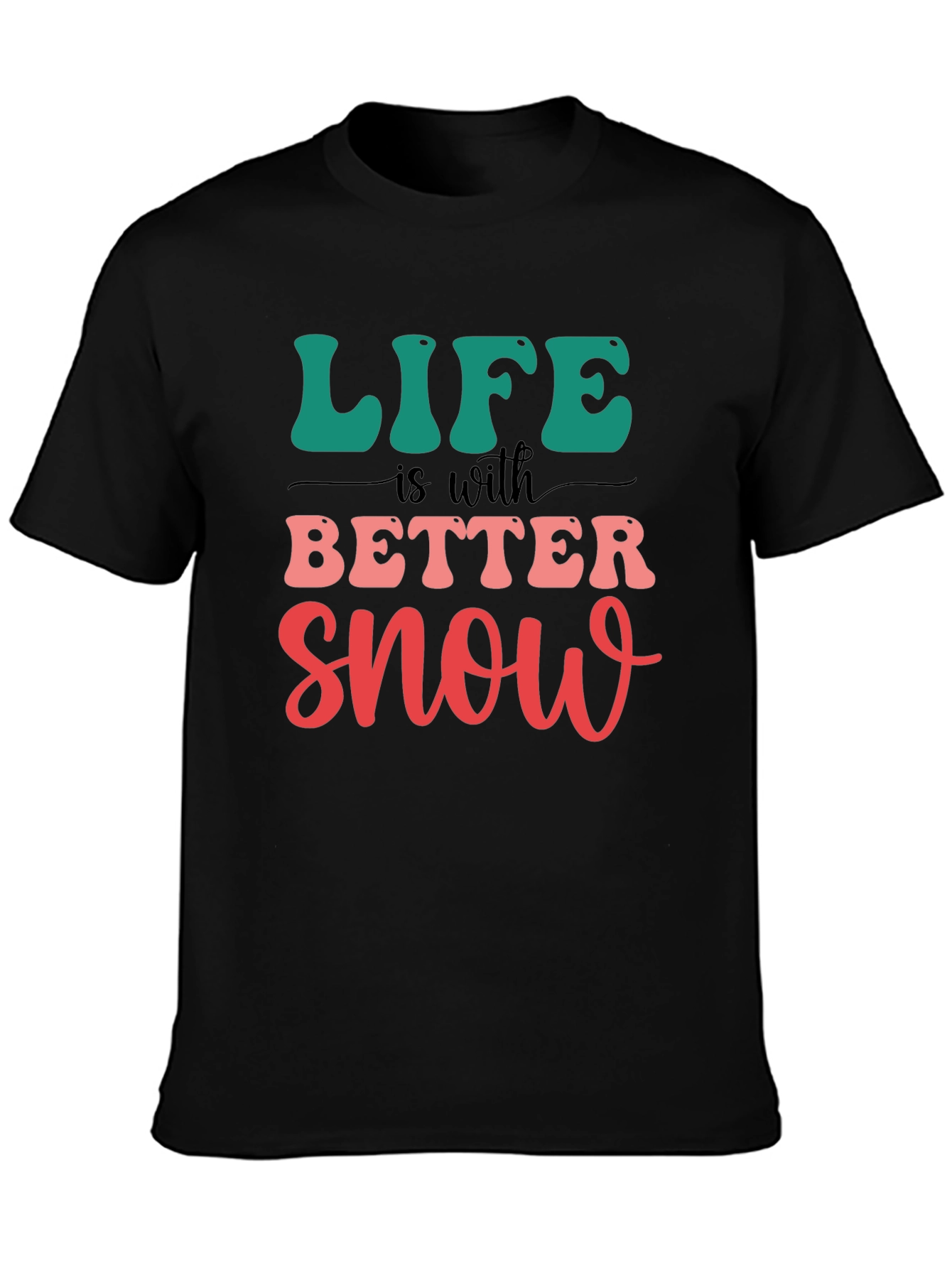 Life is Better With Snow T-Shirt