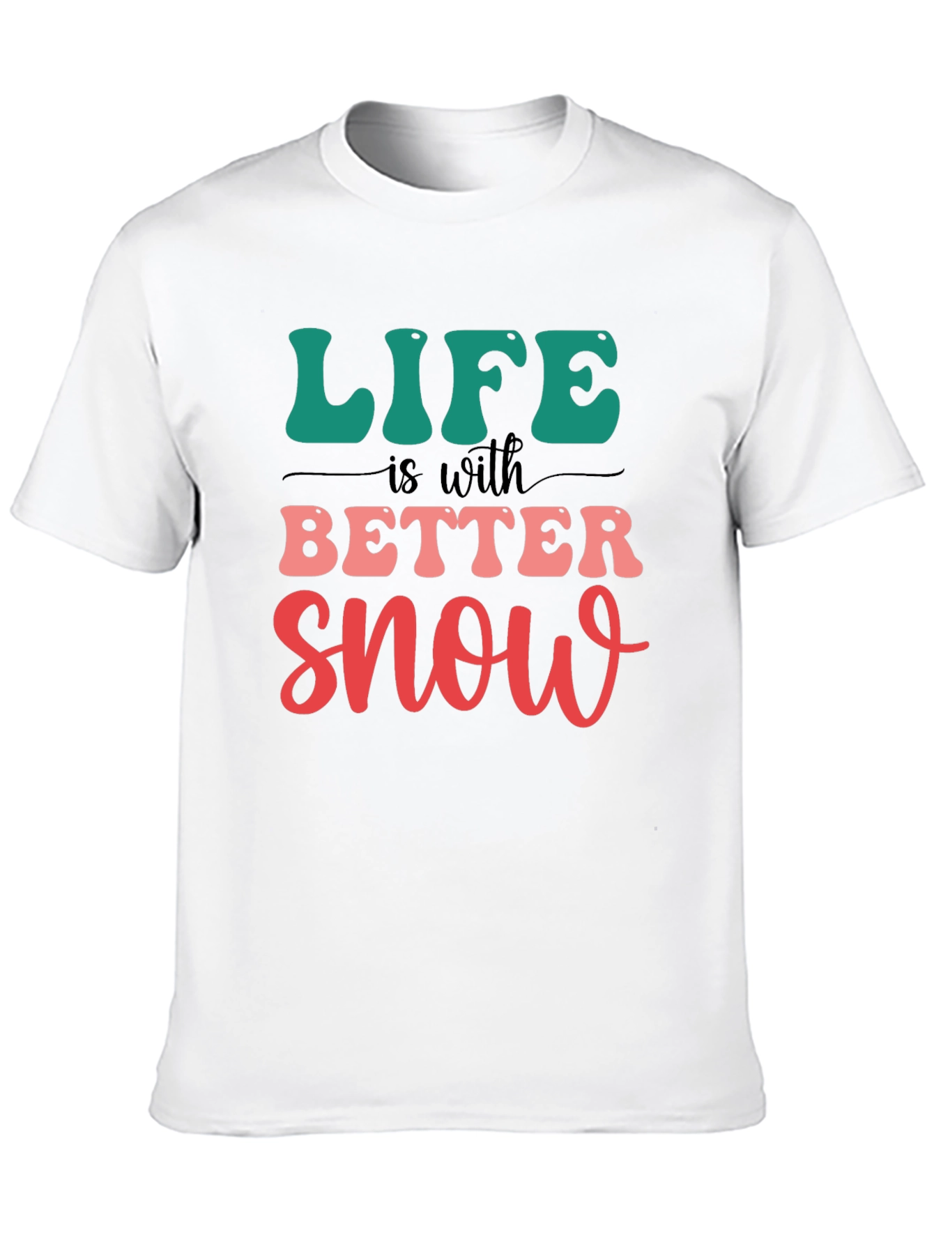 Life is Better With Snow T-Shirt