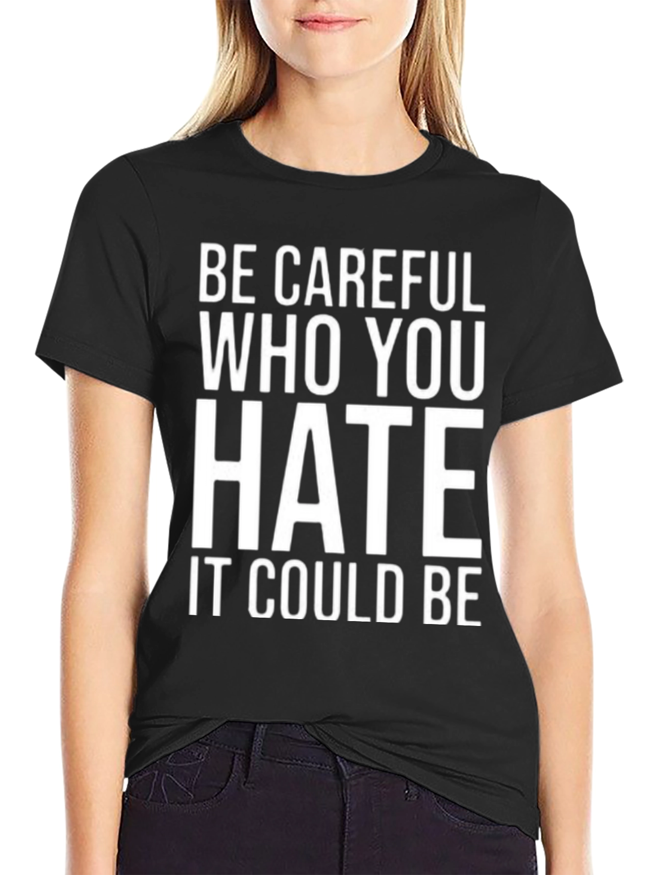 Be Careful Who You Hate Graphic T-Shirt