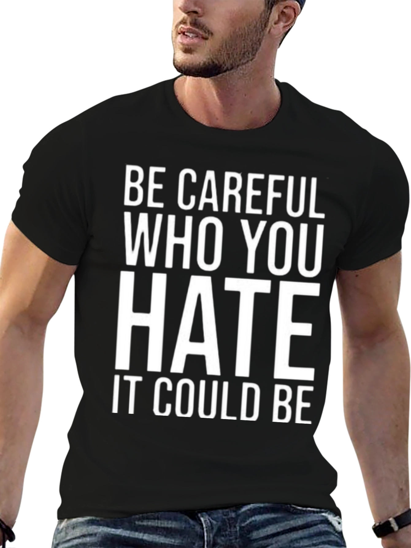 Be Careful Who You Hate Graphic T-Shirt