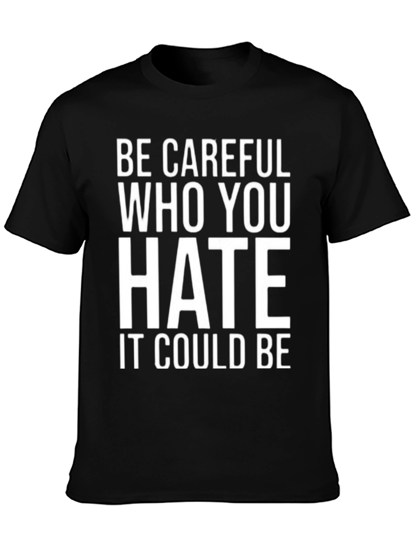 Be Careful Who You Hate Graphic T-Shirt