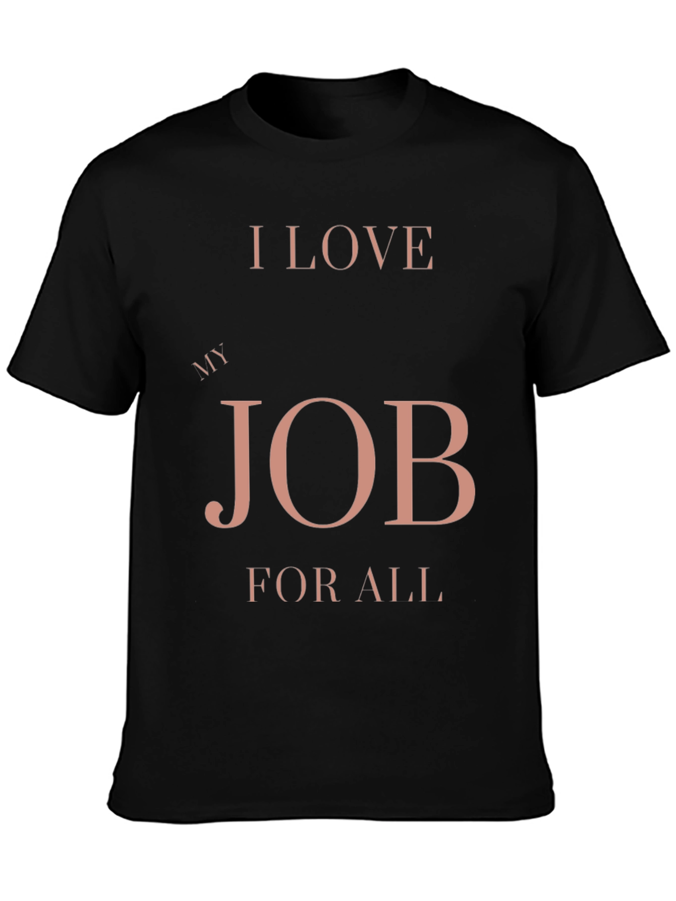 I Love My Job for All Black T-Shirt