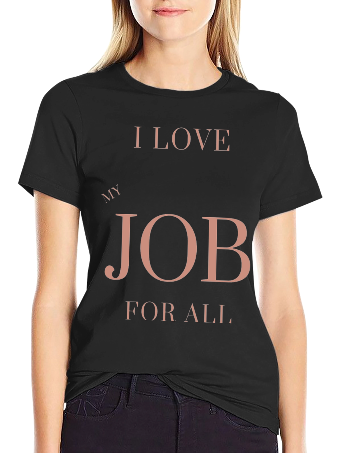I Love My Job for All Black T-Shirt