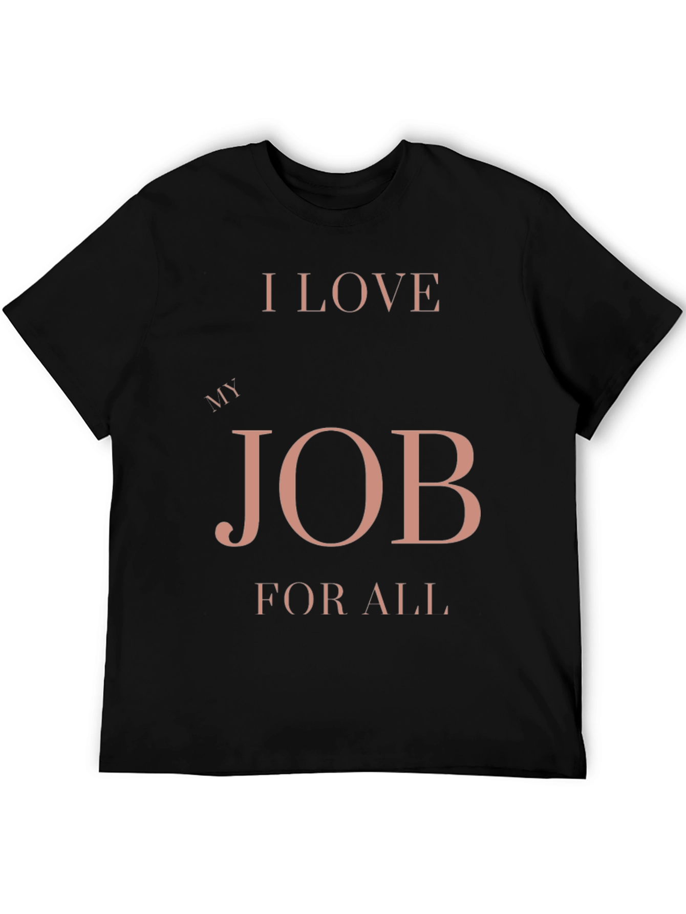 I Love My Job for All Black T-Shirt