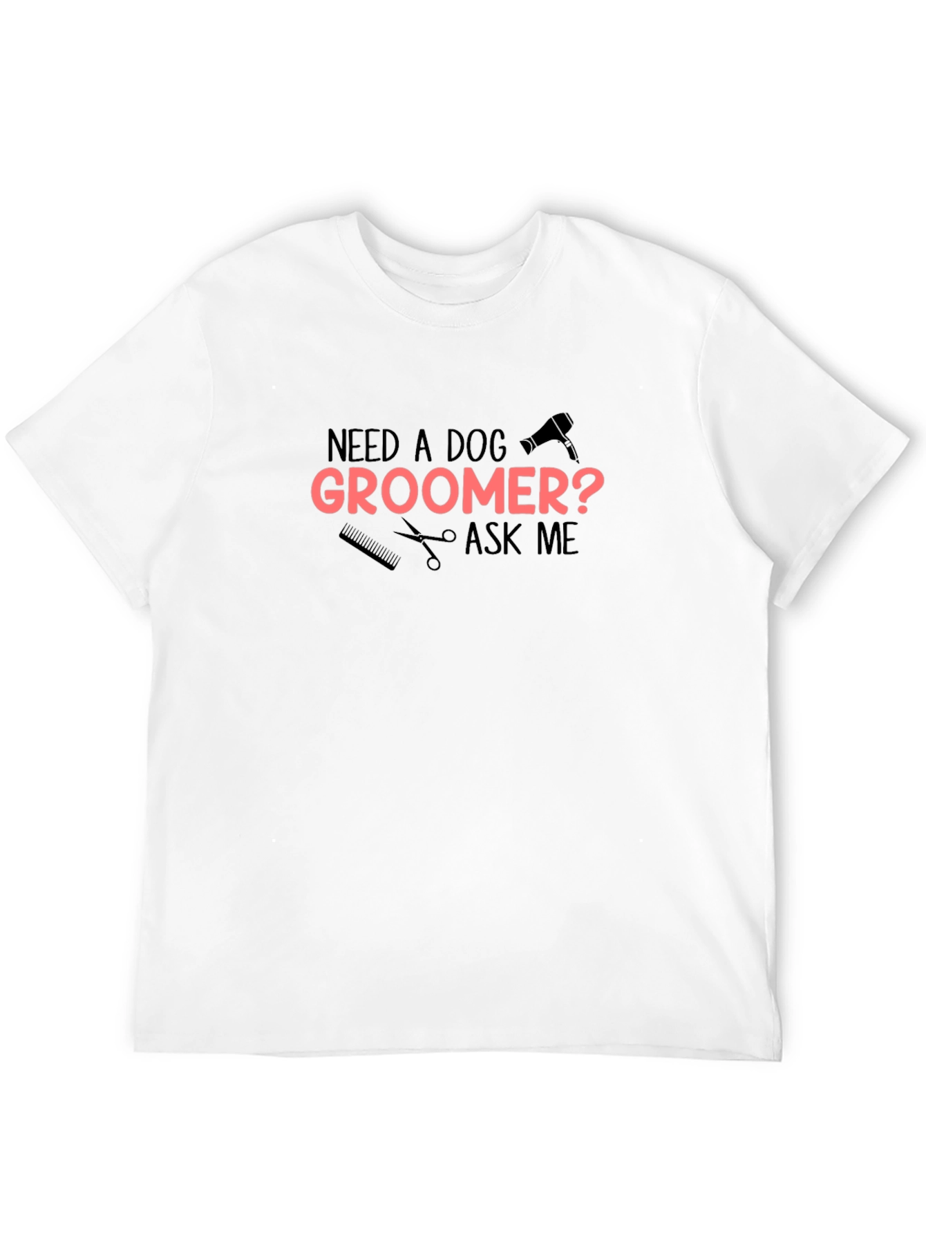 Need A Dog Groomer? T-Shirt