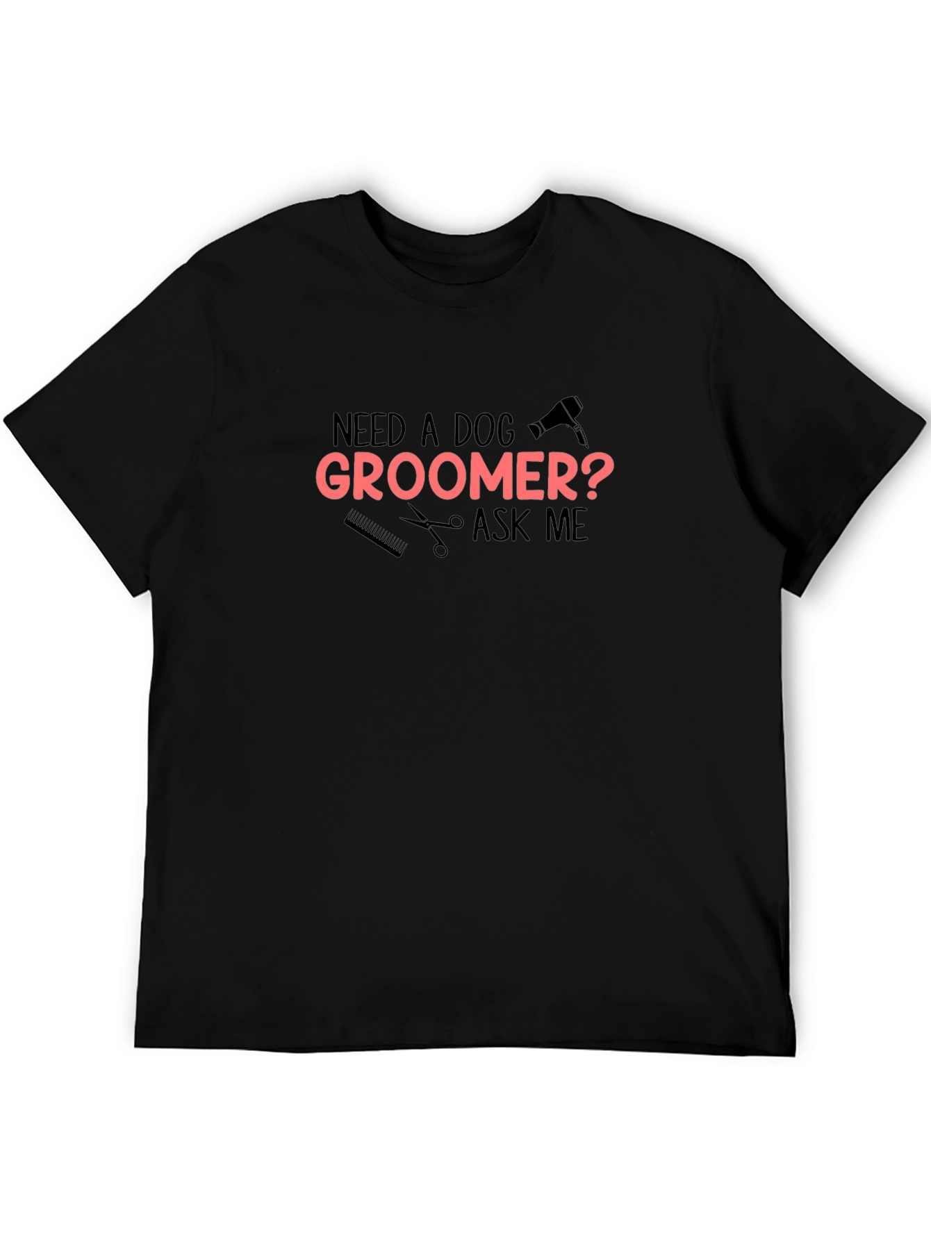 Need A Dog Groomer? T-Shirt