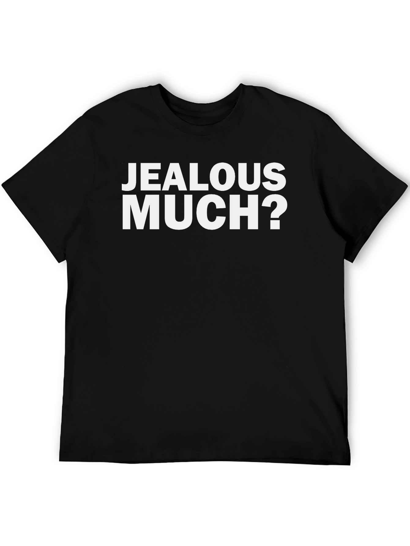 Jealous Much? Graphic Tee - Funny Sarcastic T-Shirt