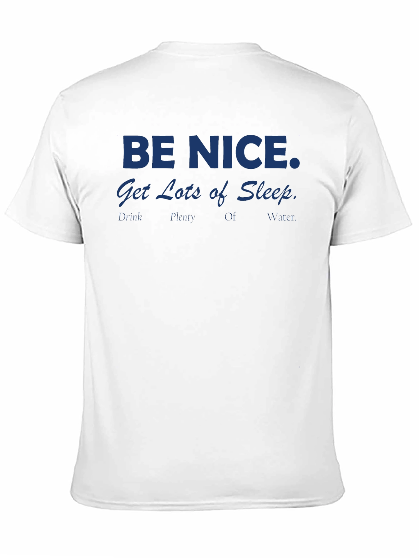 Be Nice T-Shirt: Get Lots of Sleep Drink Water