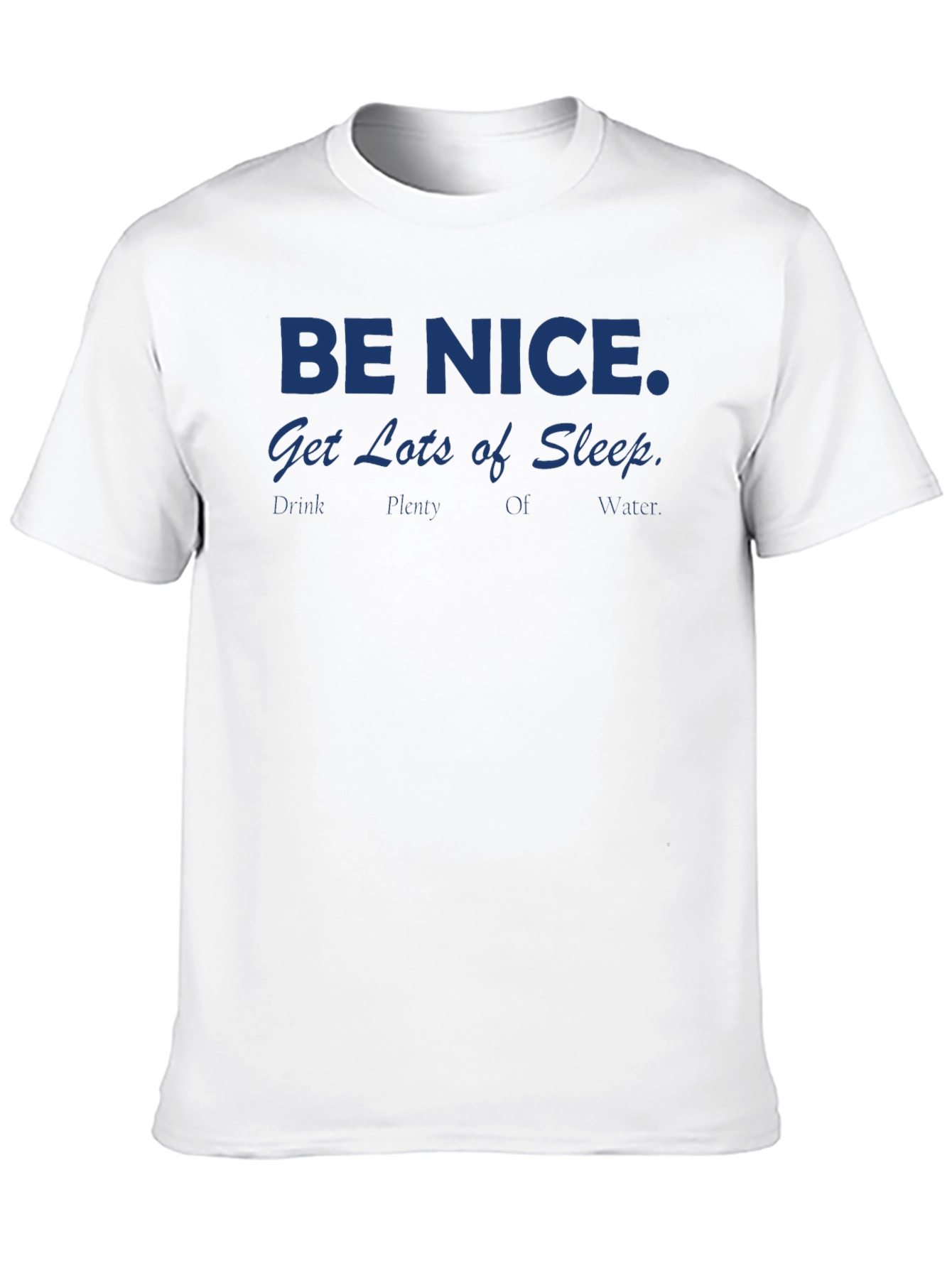 Be Nice T-Shirt: Get Lots of Sleep Drink Water
