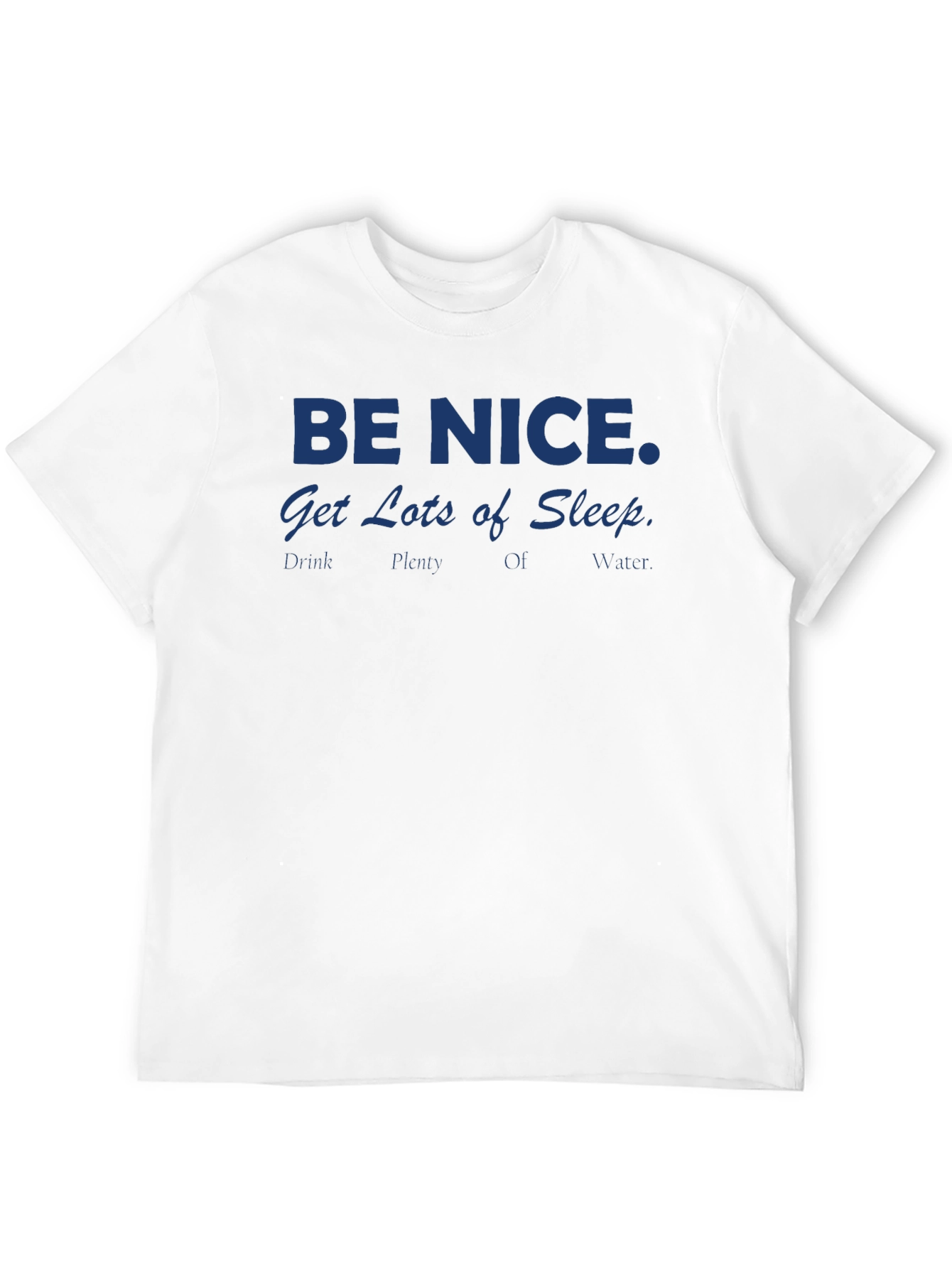 Be Nice T-Shirt: Get Lots of Sleep Drink Water