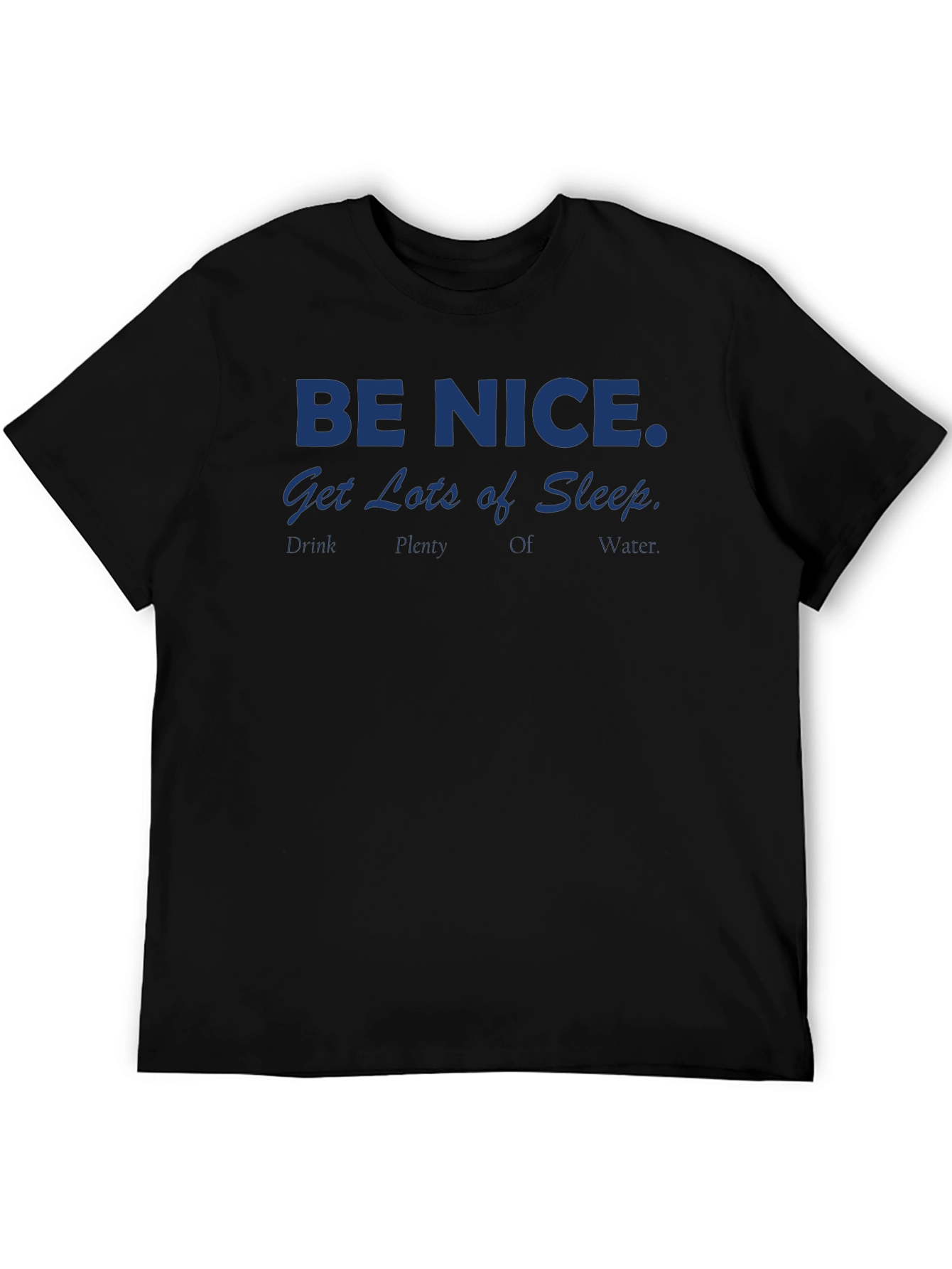Be Nice T-Shirt: Get Lots of Sleep Drink Water