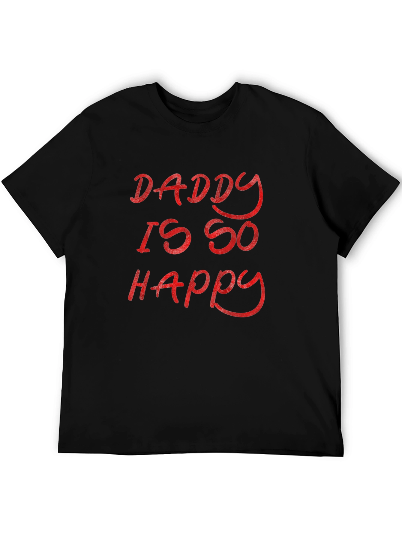 Daddy Is So Happy - Graphic T-Shirt