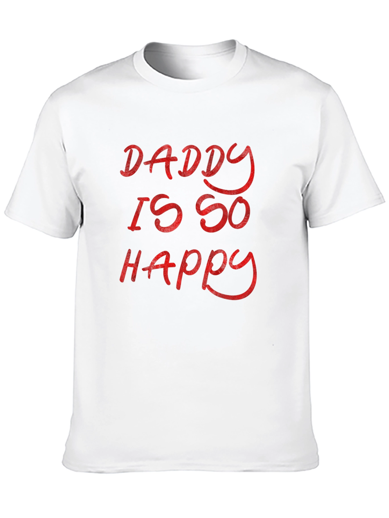 Daddy Is So Happy - Graphic T-Shirt