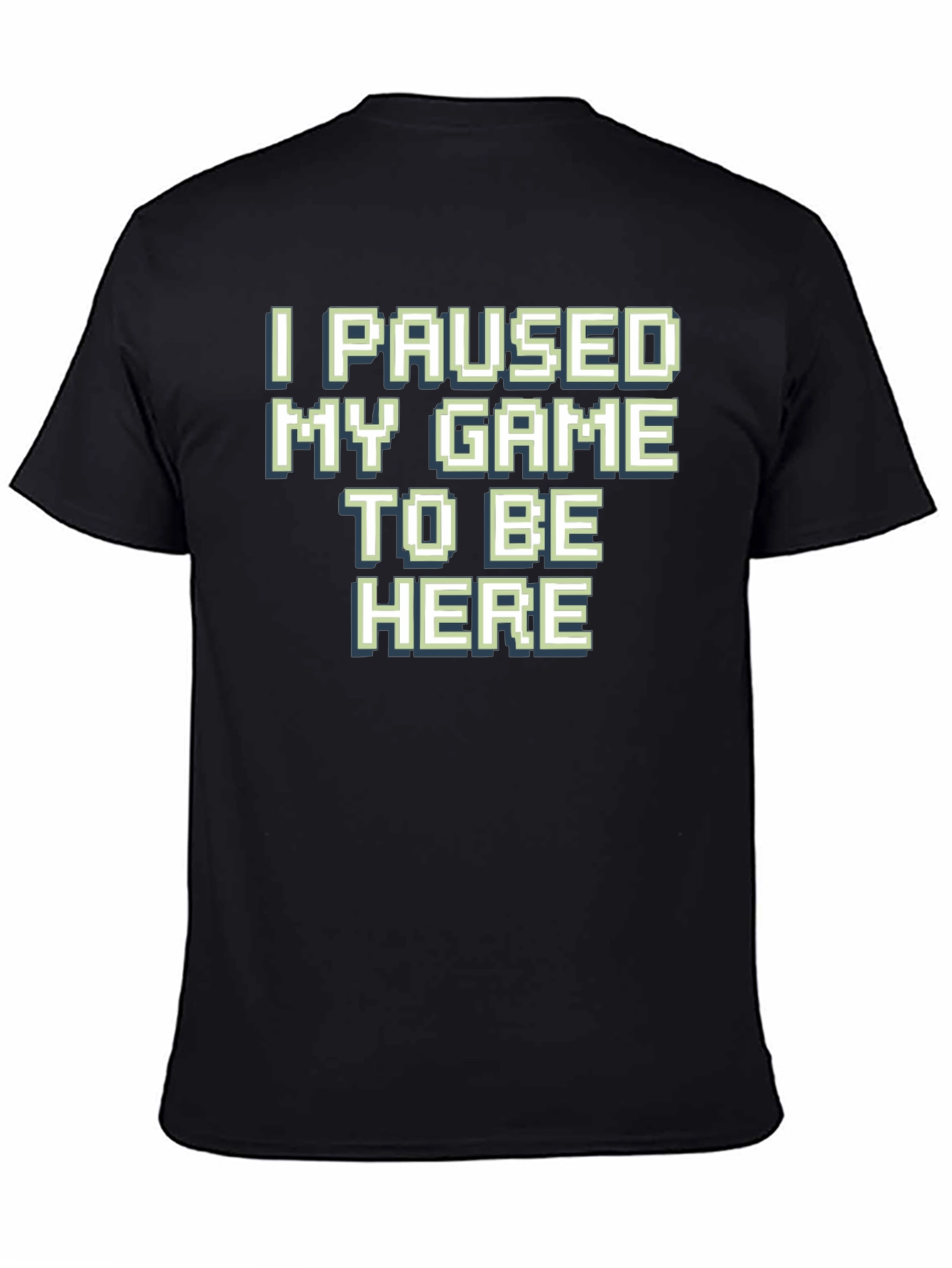 Gamer T-Shirt: I Paused My Game To Be Here