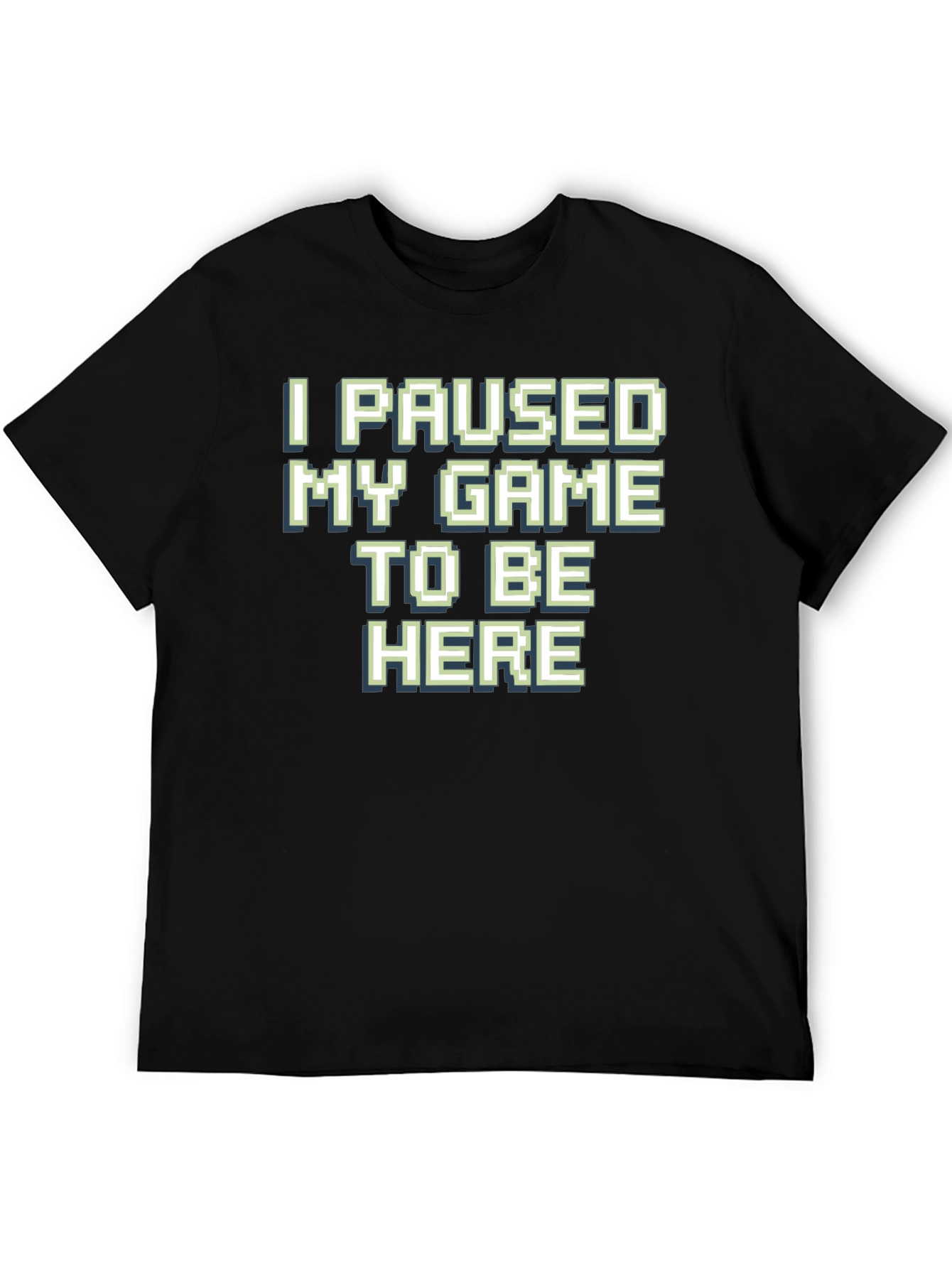 Gamer T-Shirt: I Paused My Game To Be Here