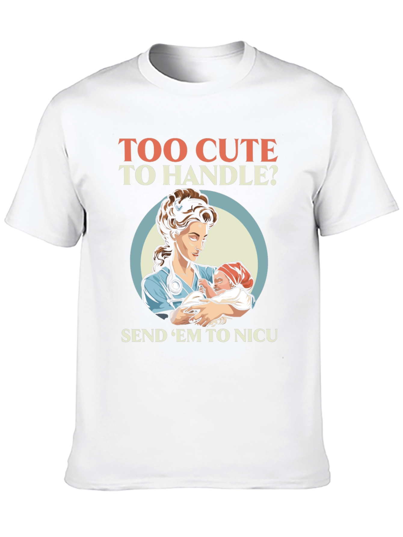 Too Cute To Handle NICU Nurse T-Shirt